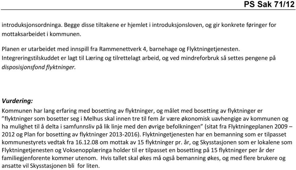 Integreringstilskuddet er lagt til Læring og tilrettelagt arbeid, og ved mindreforbruk så settes pengene på disposisjonsfond flyktninger.