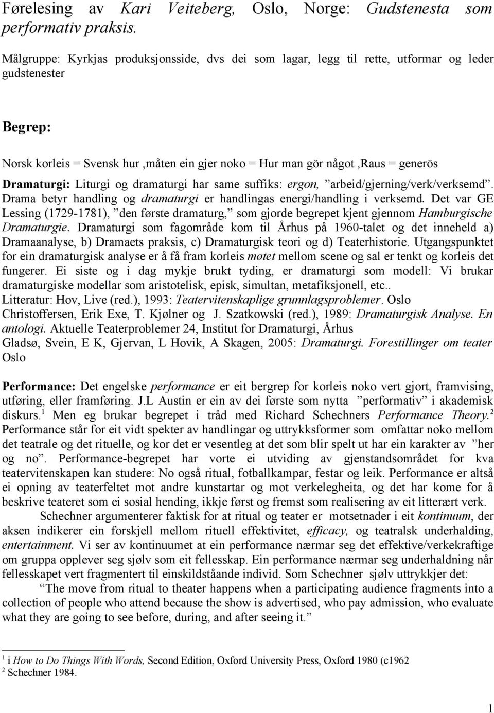 Dramaturgi: Liturgi og dramaturgi har same suffiks: ergon, arbeid/gjerning/verk/verksemd. Drama betyr handling og dramaturgi er handlingas energi/handling i verksemd.