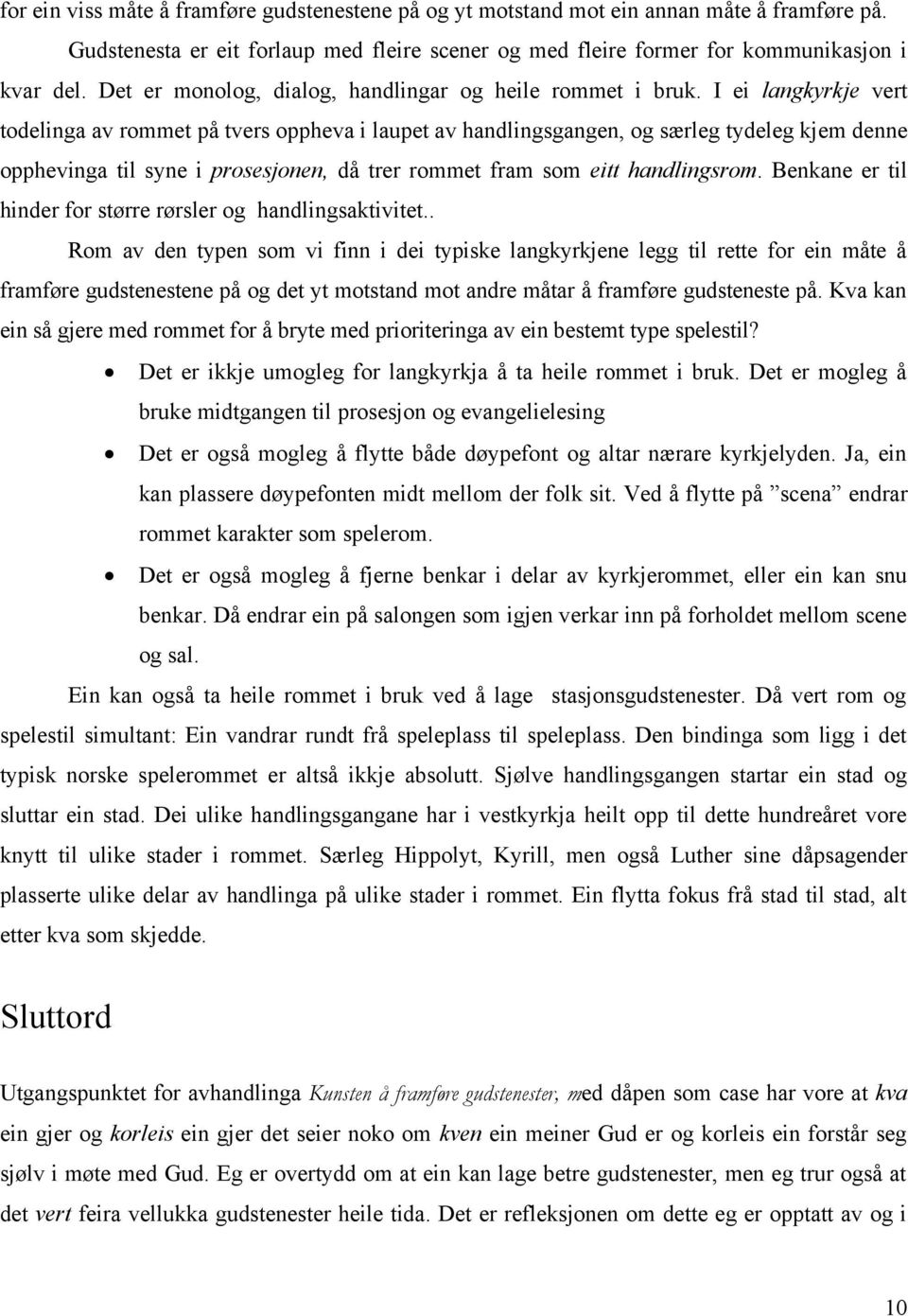 I ei langkyrkje vert todelinga av rommet på tvers oppheva i laupet av handlingsgangen, og særleg tydeleg kjem denne opphevinga til syne i prosesjonen, då trer rommet fram som eitt handlingsrom.