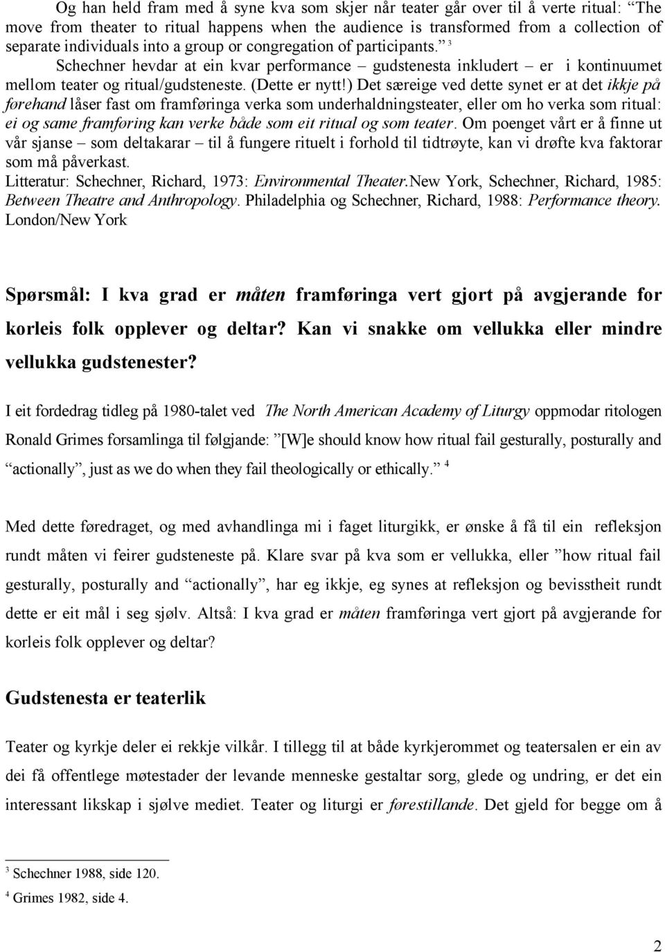 ) Det særeige ved dette synet er at det ikkje på førehand låser fast om framføringa verka som underhaldningsteater, eller om ho verka som ritual: ei og same framføring kan verke både som eit ritual