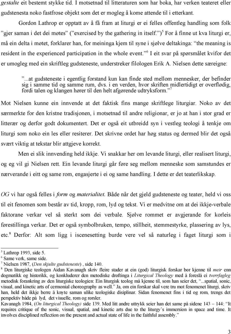 ) 5 For å finne ut kva liturgi er, må ein delta i møtet, forklarer han, for meininga kjem til syne i sjølve deltakinga: the meaning is resident in the experienced participation in the whole event.