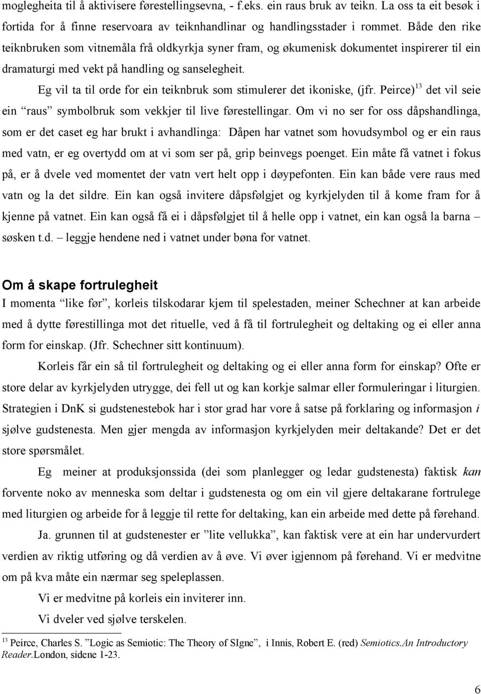 Eg vil ta til orde for ein teiknbruk som stimulerer det ikoniske, (jfr. Peirce) 13 det vil seie ein raus symbolbruk som vekkjer til live førestellingar.