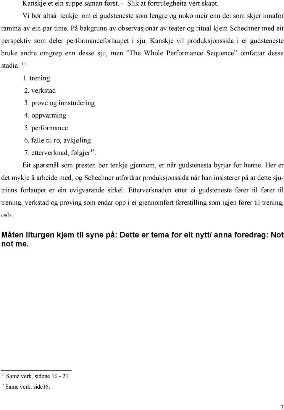 På bakgrunn av observasjonar av teater og ritual kjem Schechner med eit perspektiv som deler performanceforlaupet i sju.