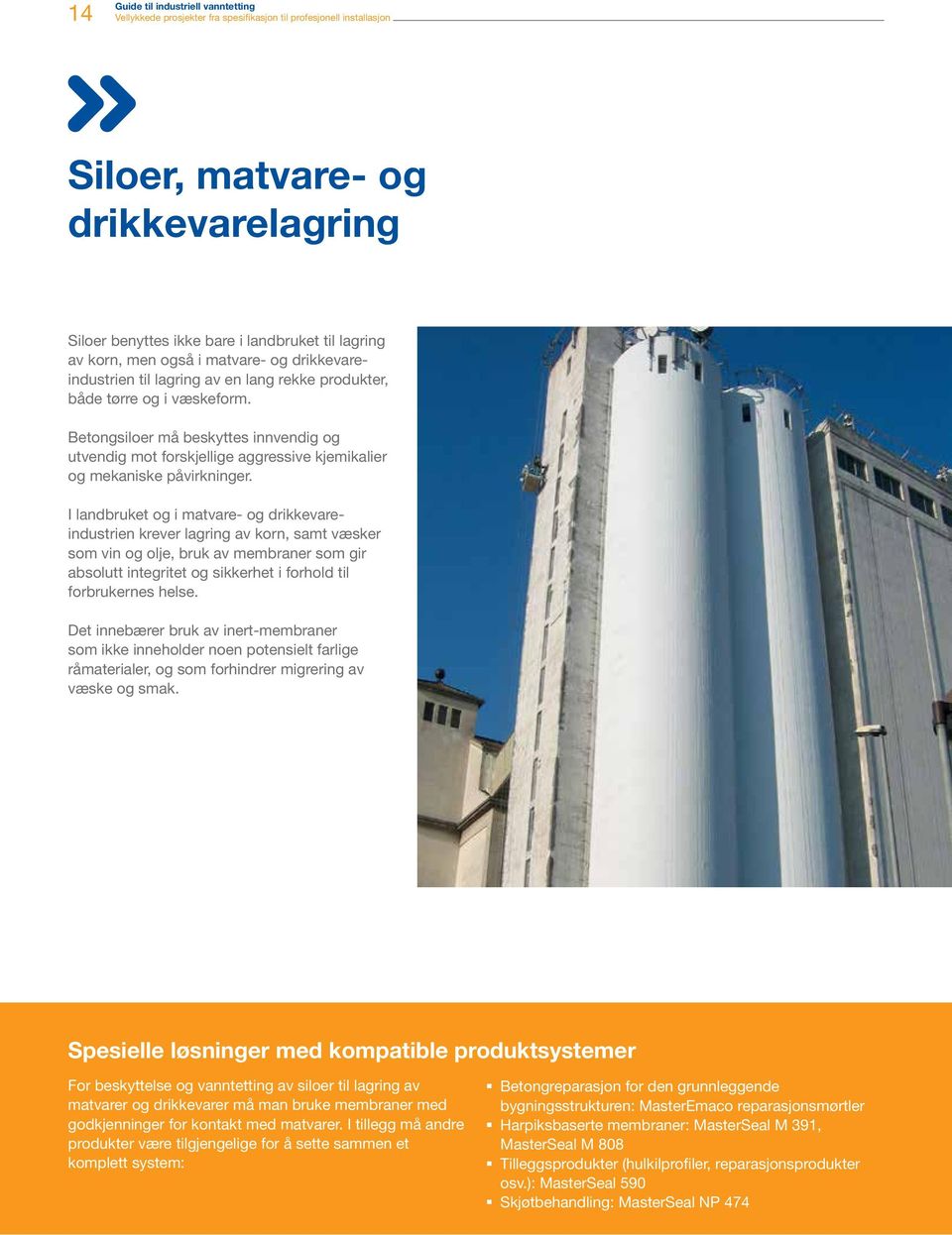 I landbruket og i matvare- og drikkevareindustrien krever lagring av korn, samt væsker som vin og olje, bruk av membraner som gir absolutt integritet og sikkerhet i forhold til forbrukernes helse.