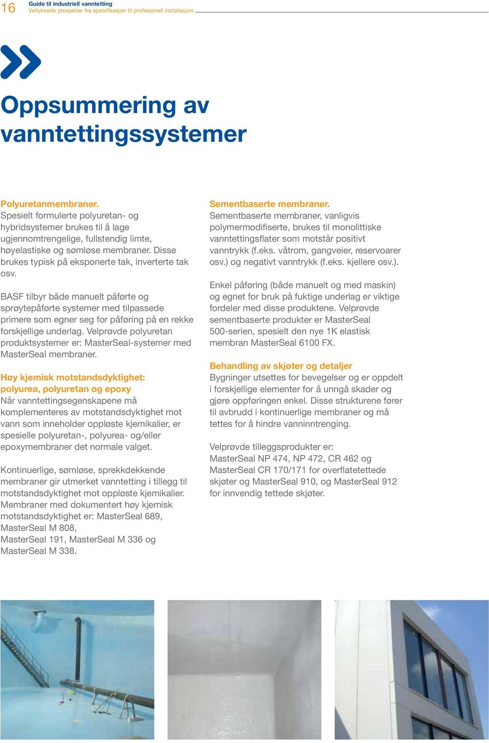 BASF tilbyr både manuelt påførte og sprøytepåførte systemer med tilpassede primere som egner seg for påføring på en rekke forskjellige underlag.