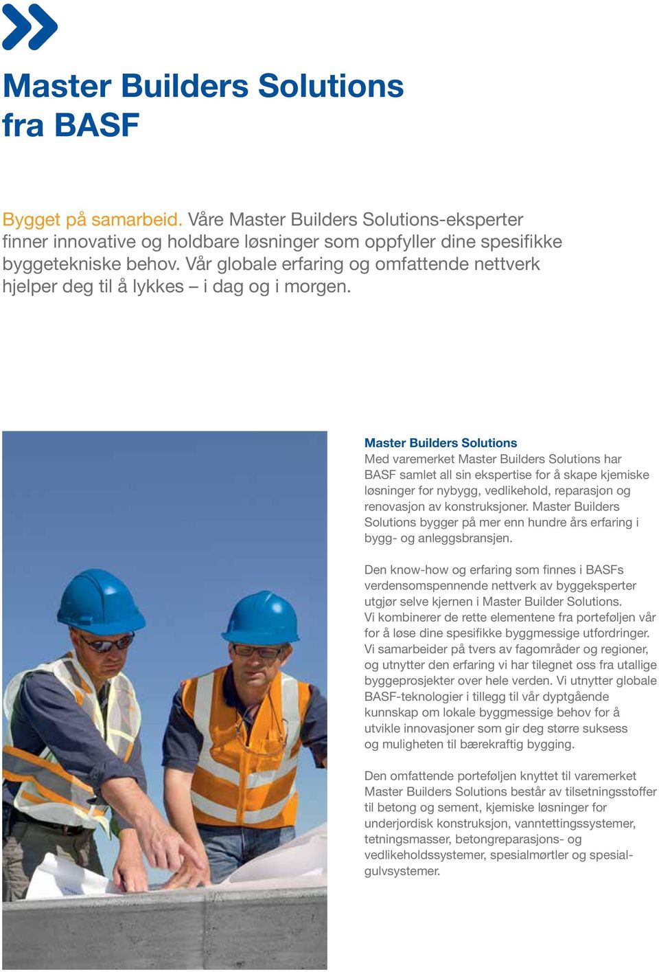 Master Builders Solutions Med varemerket Master Builders Solutions har BASF samlet all sin ekspertise for å skape kjemiske løsninger for nybygg, vedlikehold, reparasjon og renovasjon av