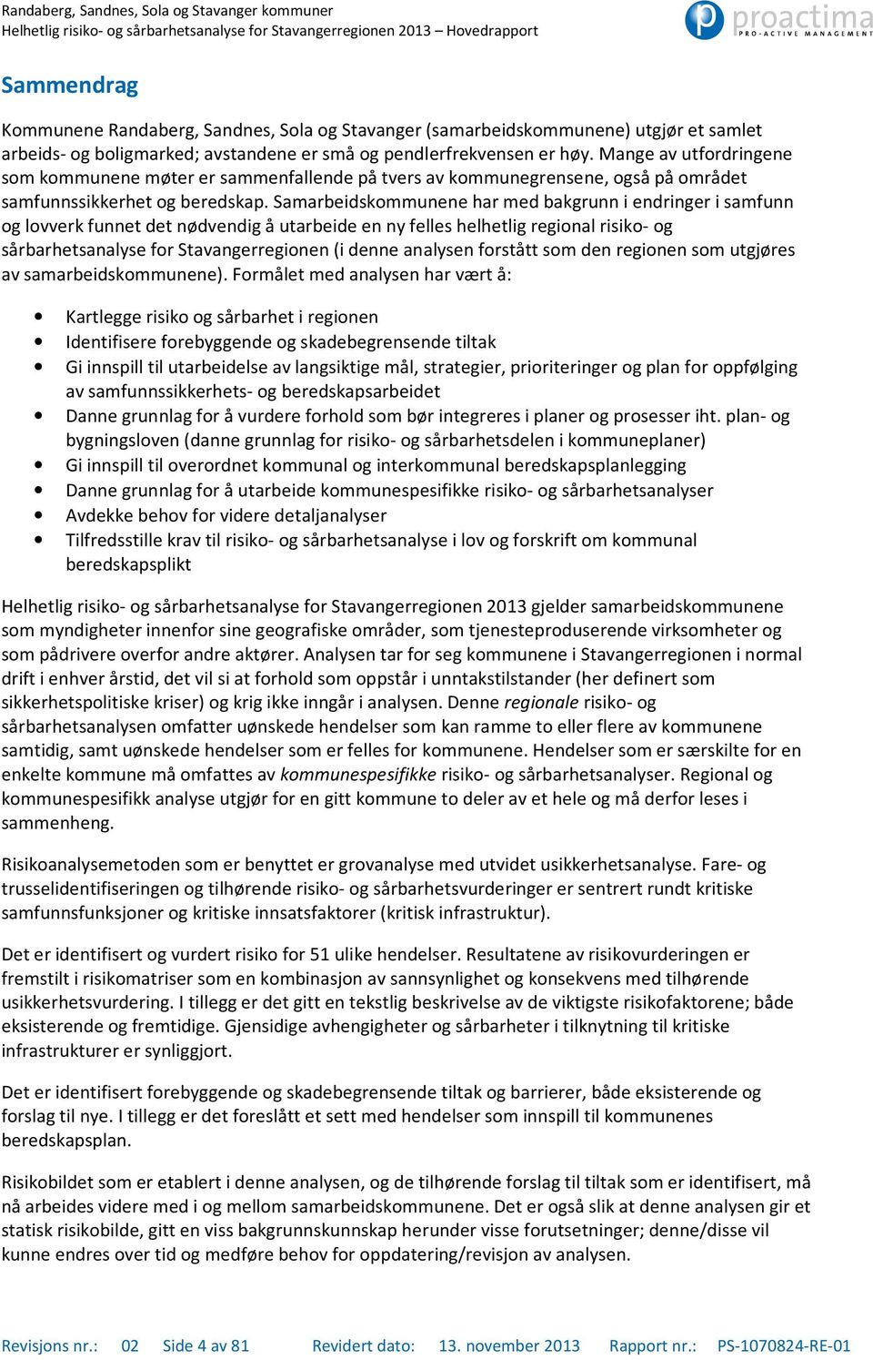 Samarbeidskommunene har med bakgrunn i endringer i samfunn og lovverk funnet det nødvendig å utarbeide en ny felles helhetlig regional risiko- og sårbarhetsanalyse for Stavangerregionen (i denne