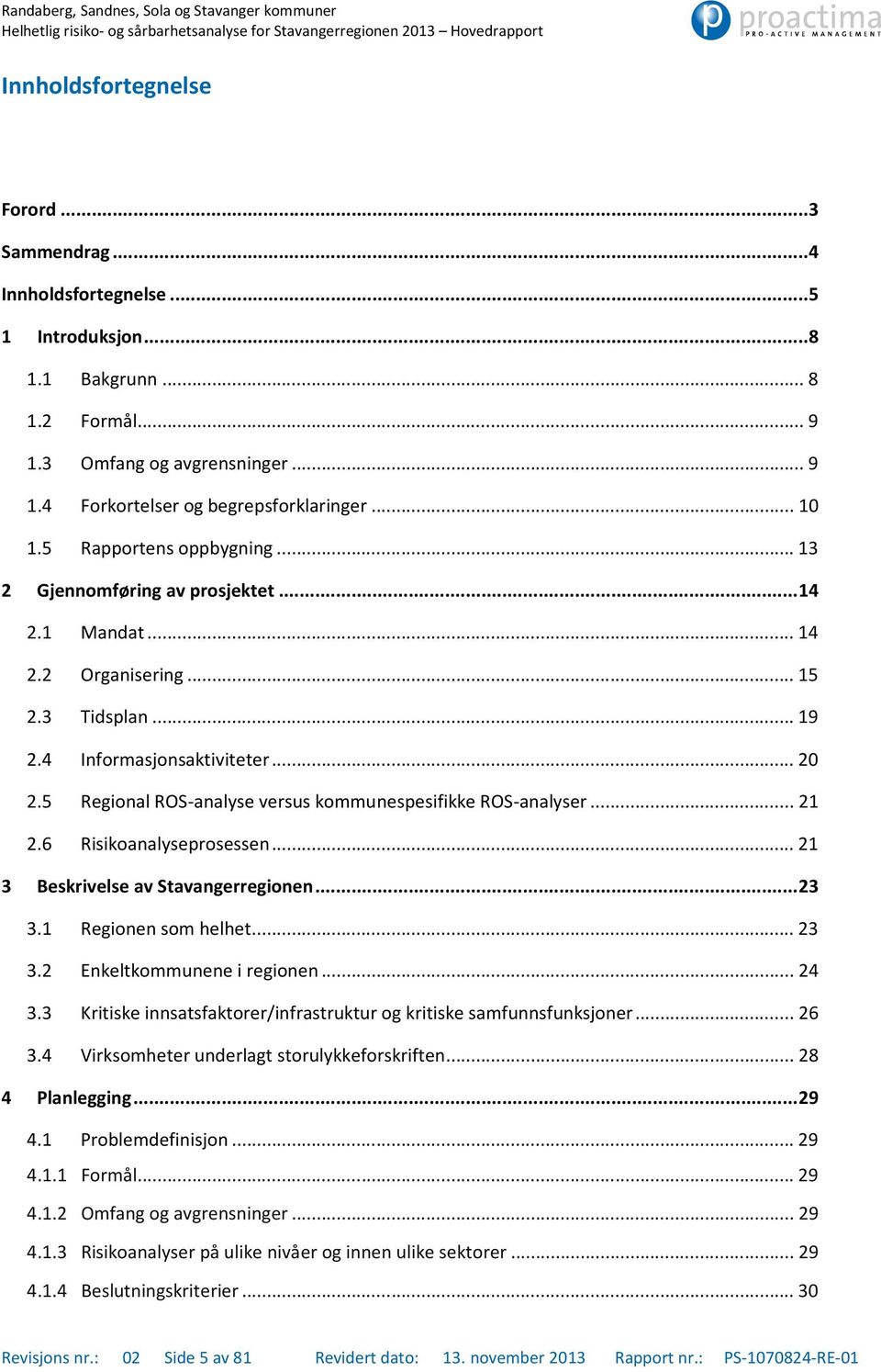 3 Tidsplan... 19 2.4 Informasjonsaktiviteter... 20 2.5 Regional ROS-analyse versus kommunespesifikke ROS-analyser... 21 2.6 Risikoanalyseprosessen... 21 3 Beskrivelse av Stavangerregionen... 23 3.