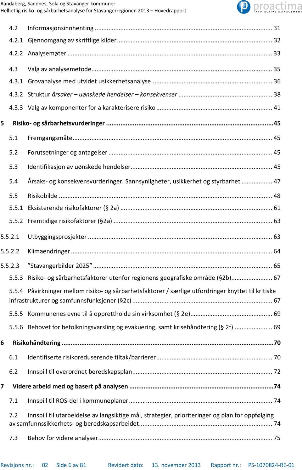 .. 41 5 Risiko- og sårbarhetsvurderinger... 45 5.1 Fremgangsmåte... 45 5.2 Forutsetninger og antagelser... 45 5.3 Identifikasjon av uønskede hendelser... 45 5.4 Årsaks- og konsekvensvurderinger.