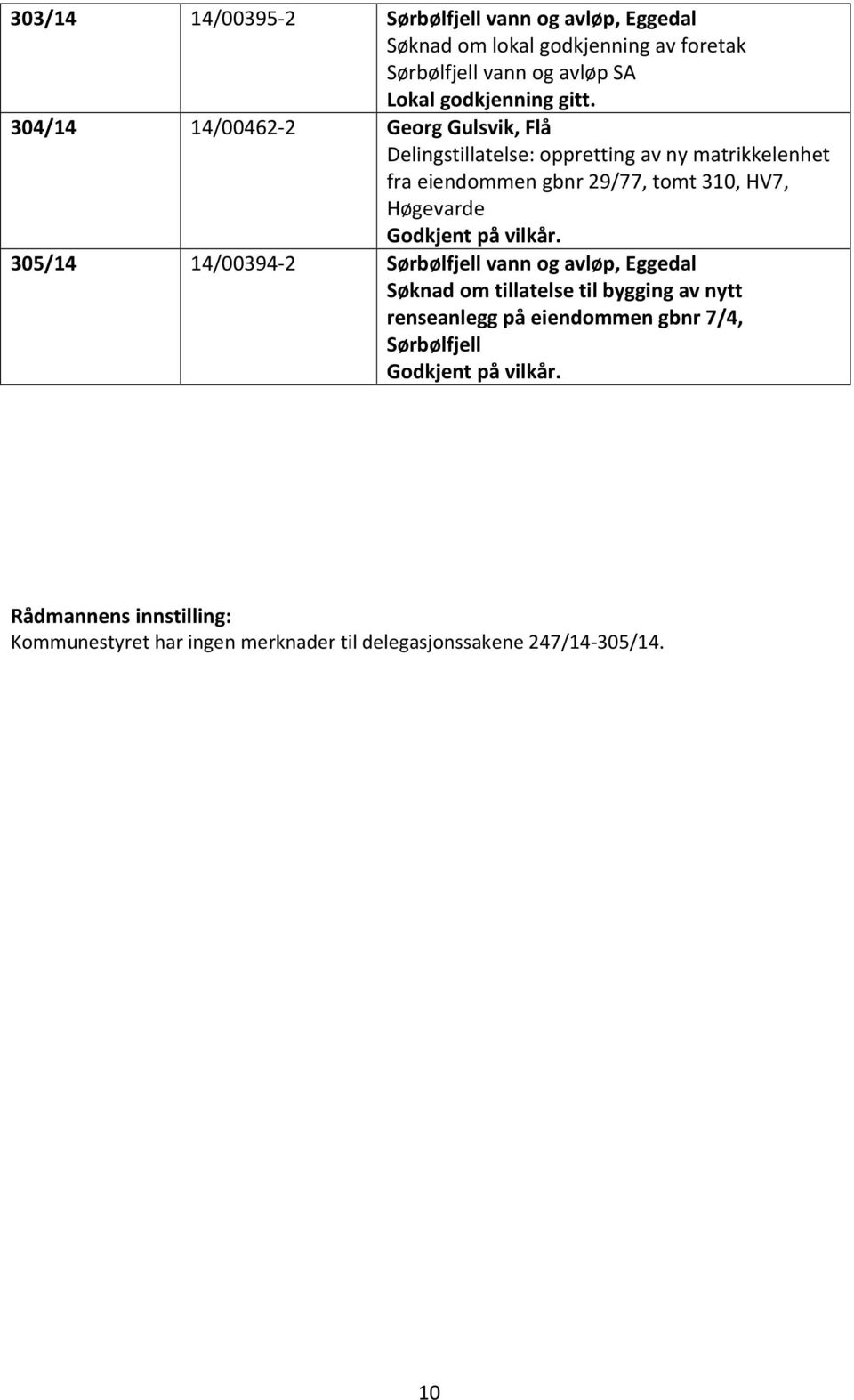 304/14 14/00462-2 Georg Gulsvik, Flå Delingstillatelse: oppretting av ny matrikkelenhet fra eiendommen gbnr 29/77, tomt 310, HV7,