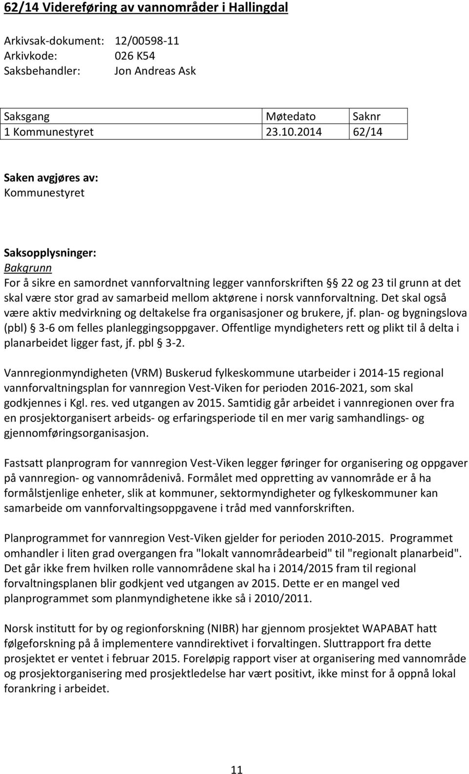 mellom aktørene i norsk vannforvaltning. Det skal også være aktiv medvirkning og deltakelse fra organisasjoner og brukere, jf. plan- og bygningslova (pbl) 3-6 om felles planleggingsoppgaver.