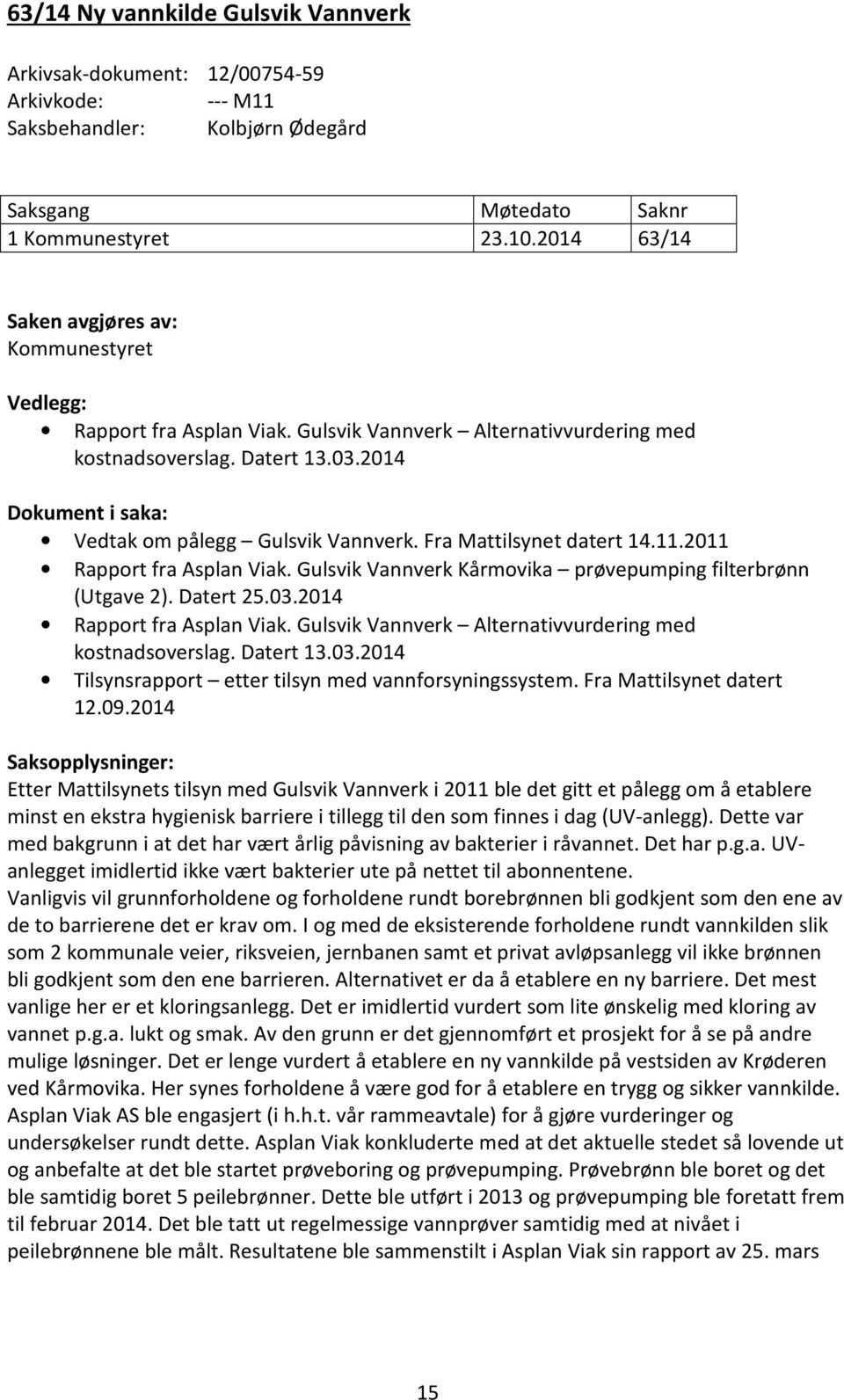 2014 Dokument i saka: Vedtak om pålegg Gulsvik Vannverk. Fra Mattilsynet datert 14.11.2011 Rapport fra Asplan Viak. Gulsvik Vannverk Kårmovika prøvepumping filterbrønn (Utgave 2). Datert 25.03.