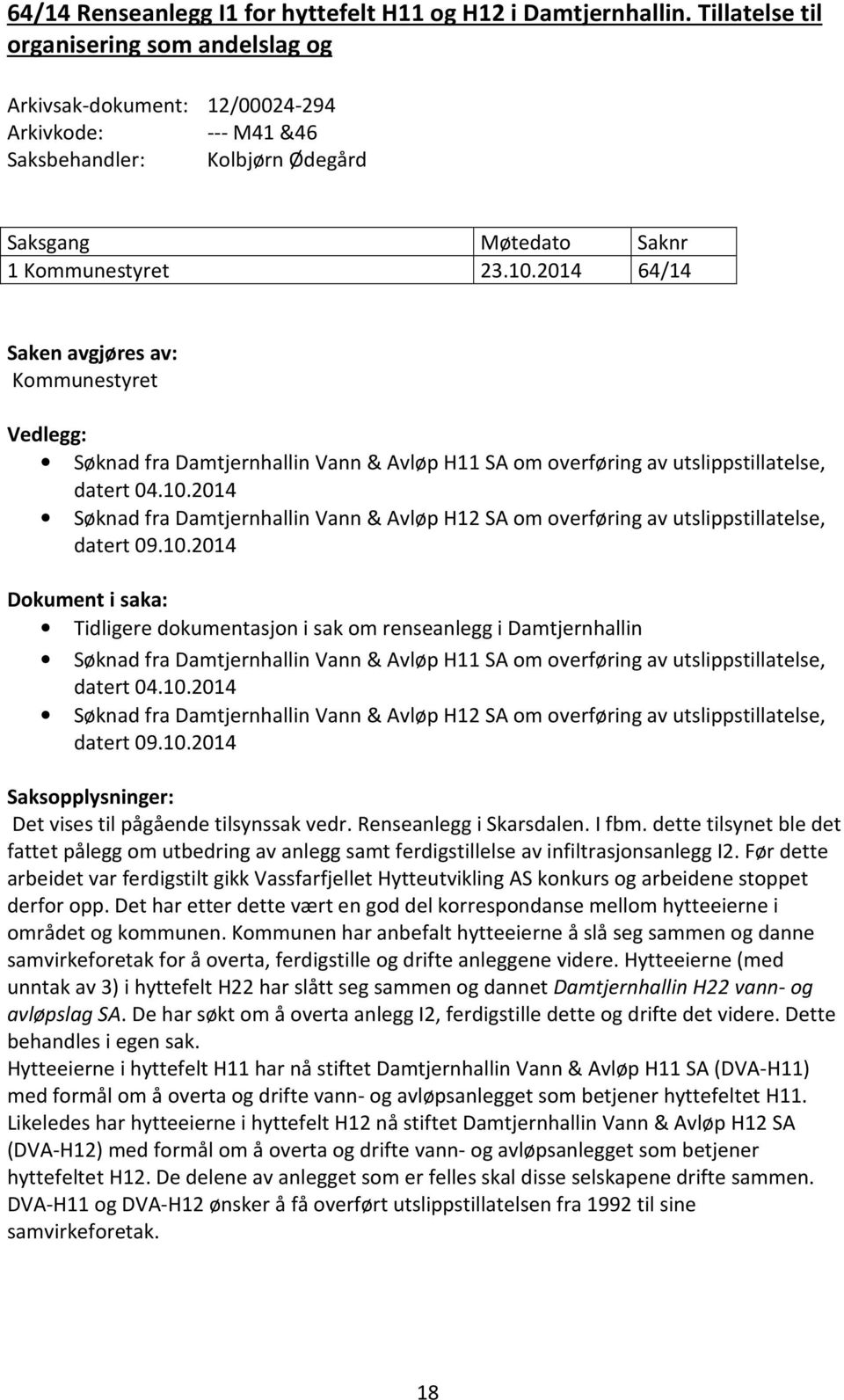 2014 64/14 Saken avgjøres av: Kommunestyret Vedlegg: Søknad fra Damtjernhallin Vann & Avløp H11 SA om overføring av utslippstillatelse, datert 04.10.