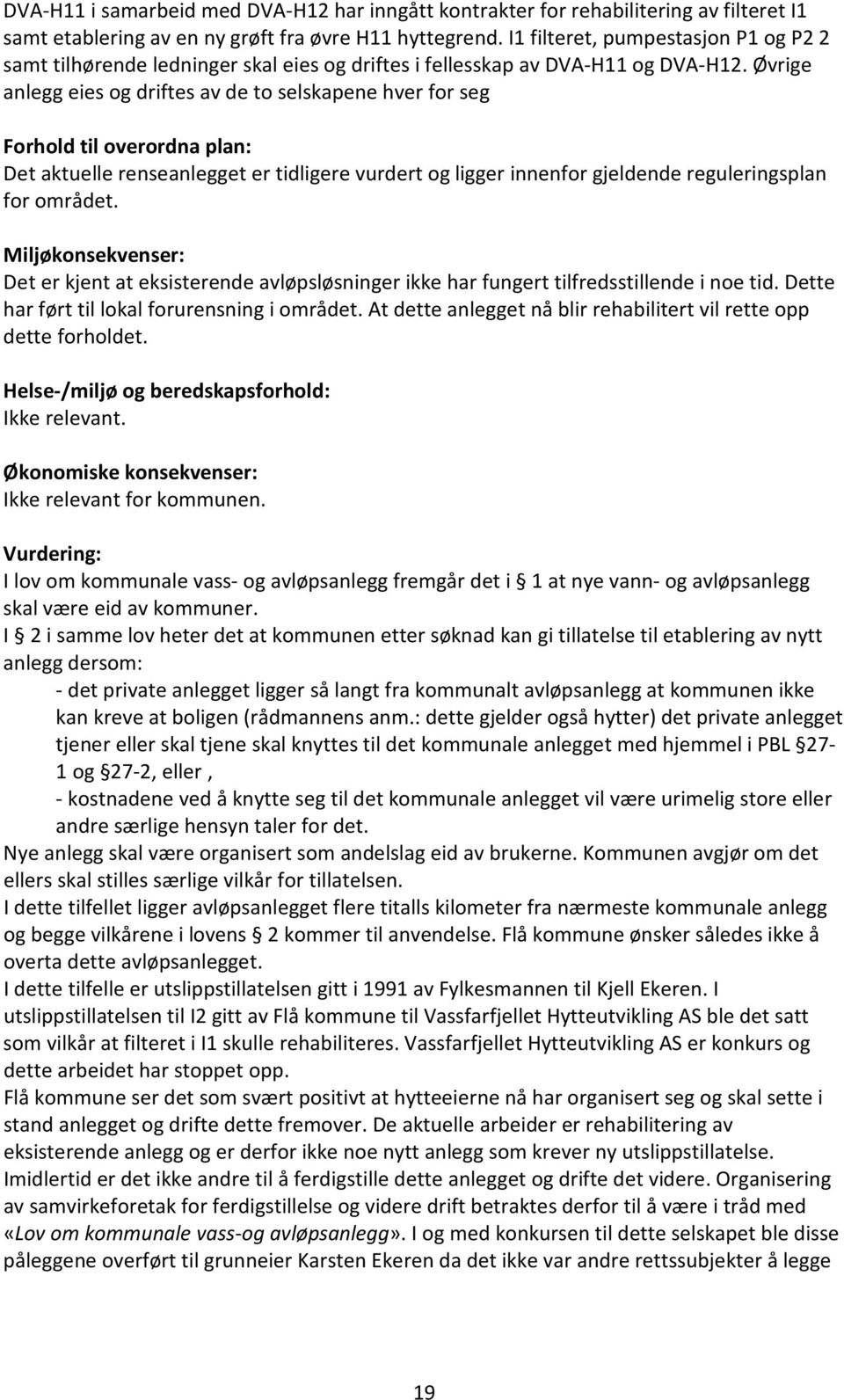 Øvrige anlegg eies og driftes av de to selskapene hver for seg Forhold til overordna plan: Det aktuelle renseanlegget er tidligere vurdert og ligger innenfor gjeldende reguleringsplan for området.