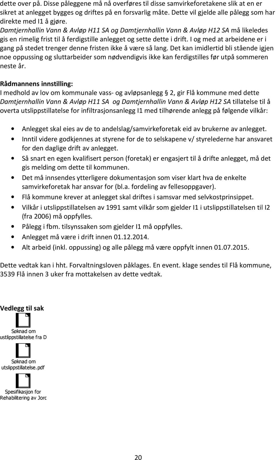 Damtjernhallin Vann & Avløp H11 SA og Damtjernhallin Vann & Avløp H12 SA må likeledes gis en rimelig frist til å ferdigstille anlegget og sette dette i drift.