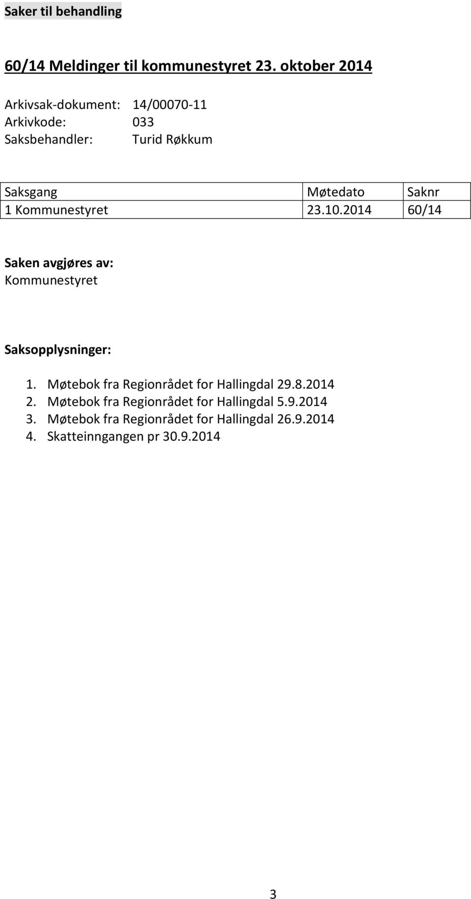 1 Kommunestyret 23.10.2014 60/14 Saken avgjøres av: Kommunestyret Saksopplysninger: 1.