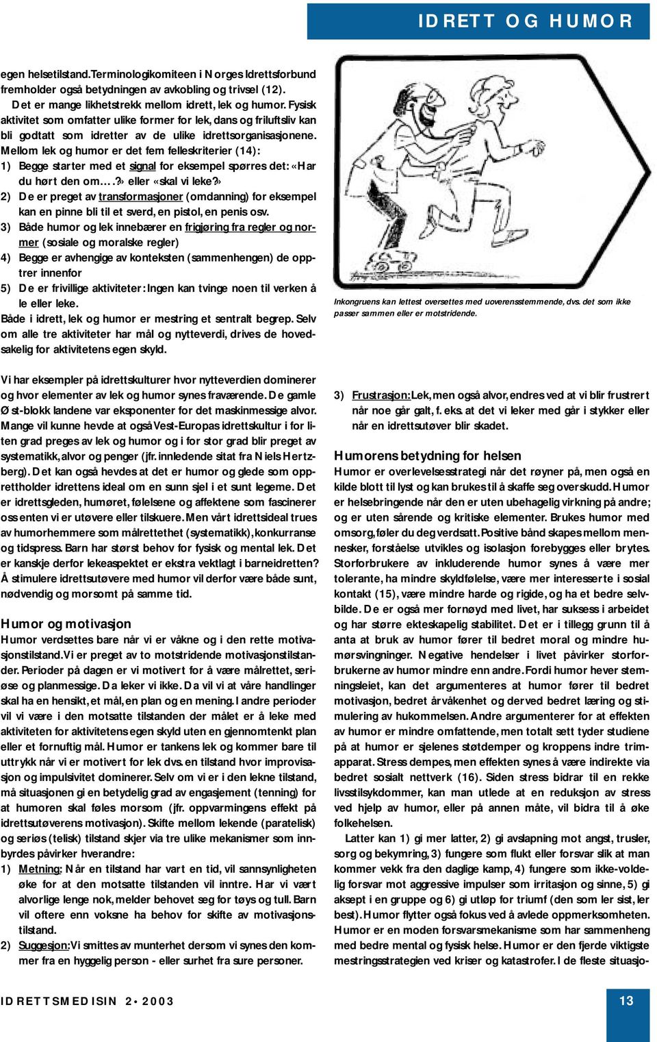 Mellom lek og humor er det fem felleskriterier (14): 1) Begge starter med et signal for eksempel spørres det: «Har du hørt den om.?» eller «skal vi leke?