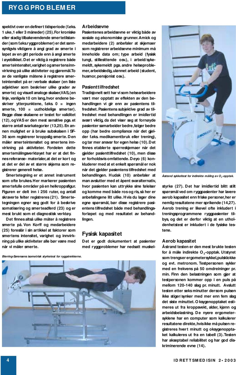 to av de vanligste måtene å registrere smerteintensitet på er: verbale skalaer (en liste adjektiver som beskriver ulike grader av smerte) og visuell analoge skalaer,vas, (en linje, vanligvis 10 cm