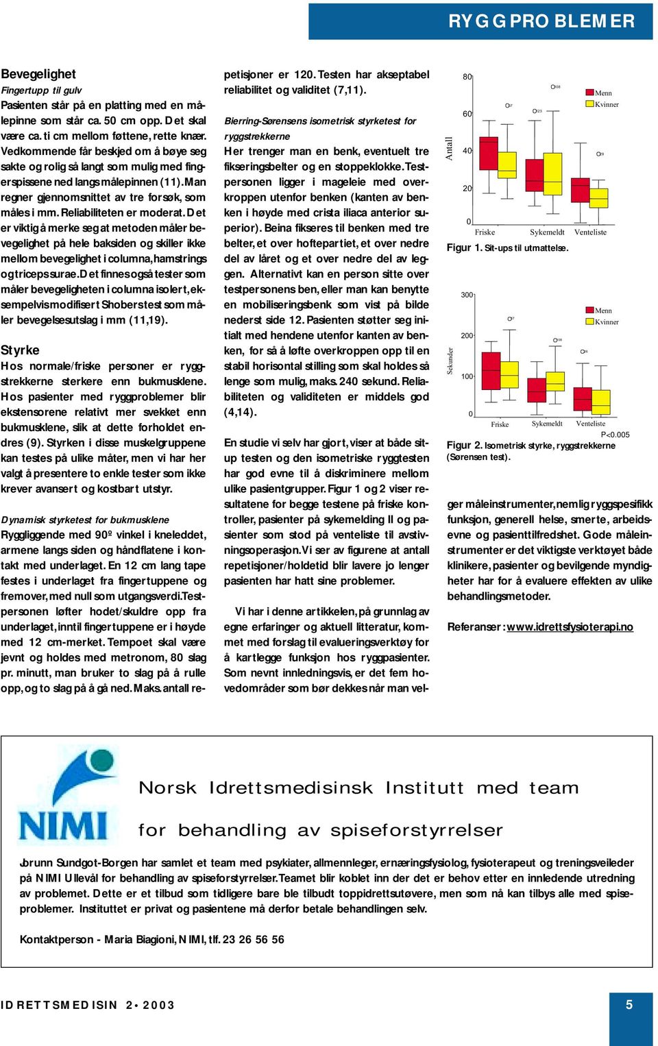 Det er viktig å merke seg at metoden måler bevegelighet på hele baksiden og skiller ikke mellom bevegelighet i columna,hamstrings og triceps surae.