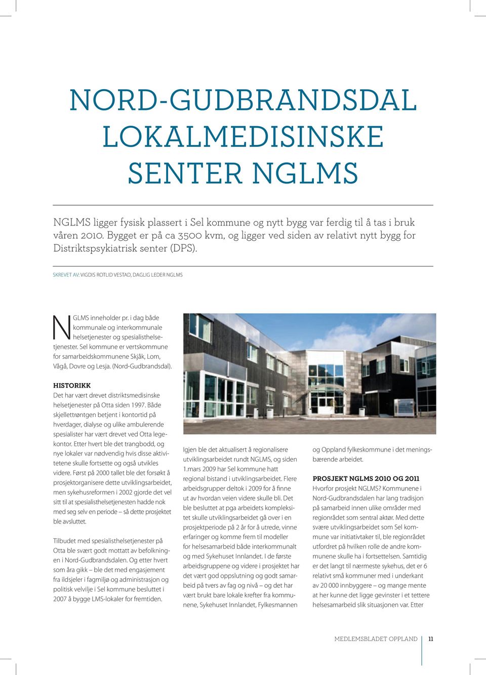 i dag både kommunale og interkommunale helsetjenester og spesialisthelsetjenester. Sel kommune er vertskommune for samarbeidskommunene Skjåk, Lom, Vågå, Dovre og Lesja. (Nord-Gudbrandsdal).