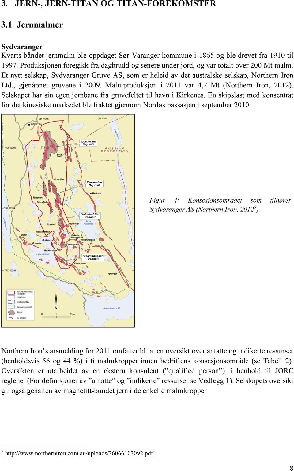 , gjenåpnet gruvene i 2009. Malmproduksjon i 2011 var 4,2 Mt (Northern Iron, 2012). Selskapet har sin egen jernbane fra gruvefeltet til havn i Kirkenes.