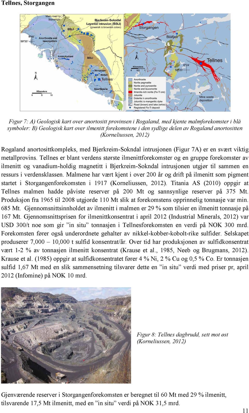 Tellnes er blant verdens største ilmenittforekomster og en gruppe forekomster av ilmenitt og vanadium-holdig magnetitt i Bjerkreim-Sokndal intrusjonen utgjør til sammen en ressurs i verdensklassen.