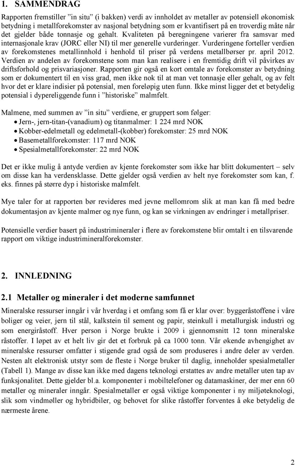 Vurderingene forteller verdien av forekomstenes metallinnhold i henhold til priser på verdens metallbørser pr. april 2012.