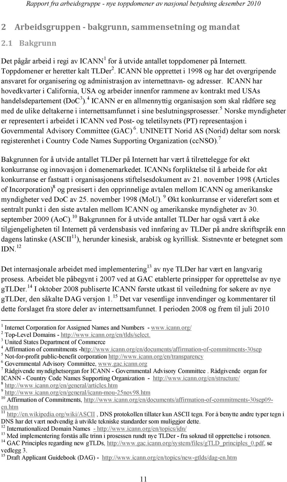 ICANN har hovedkvarter i California, USA og arbeider innenfor rammene av kontrakt med USAs handelsdepartement (DoC 3 ).