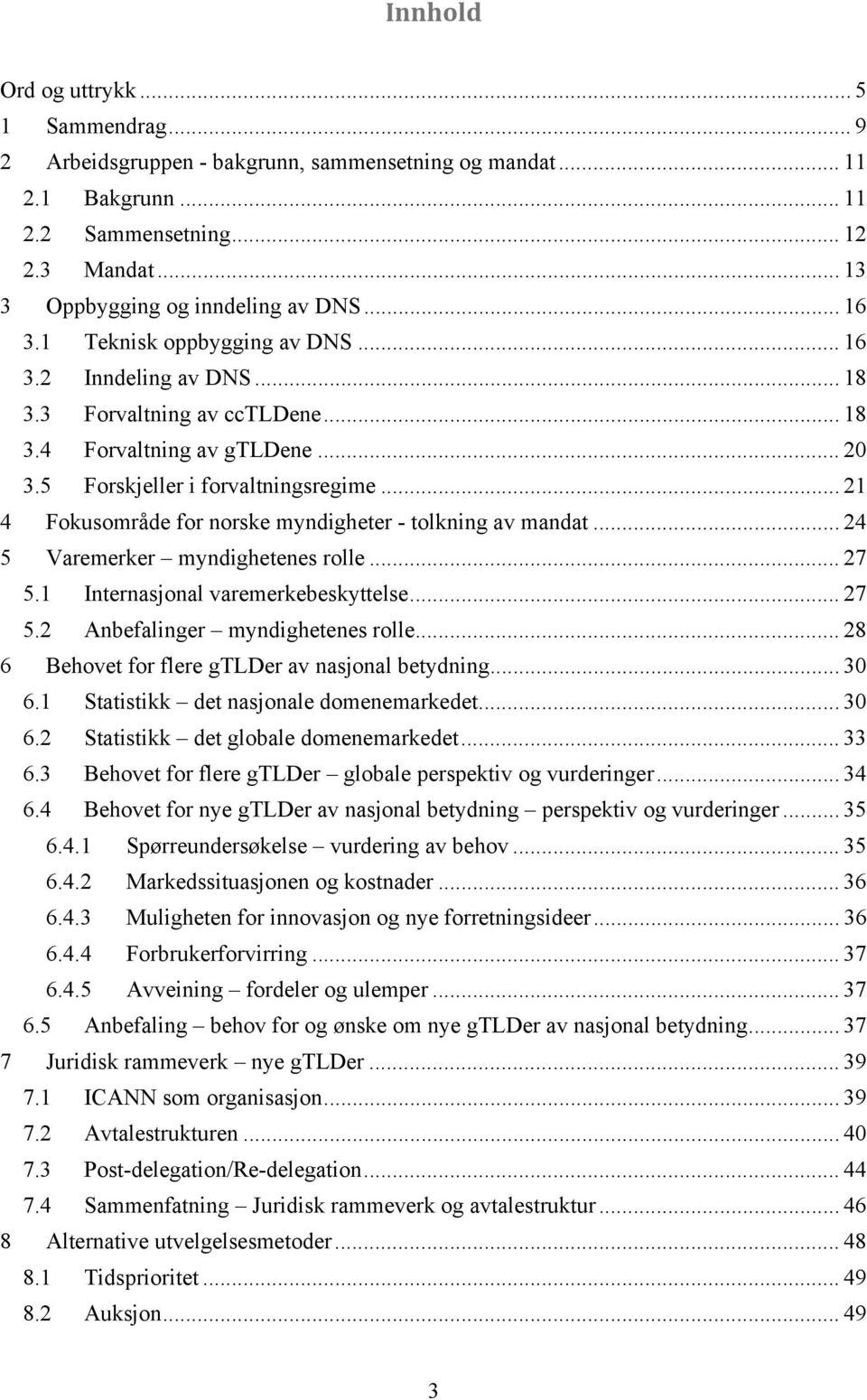 .. 21 4 Fokusområde for norske myndigheter - tolkning av mandat... 24 5 Varemerker myndighetenes rolle... 27 5.1 Internasjonal varemerkebeskyttelse... 27 5.2 Anbefalinger myndighetenes rolle.