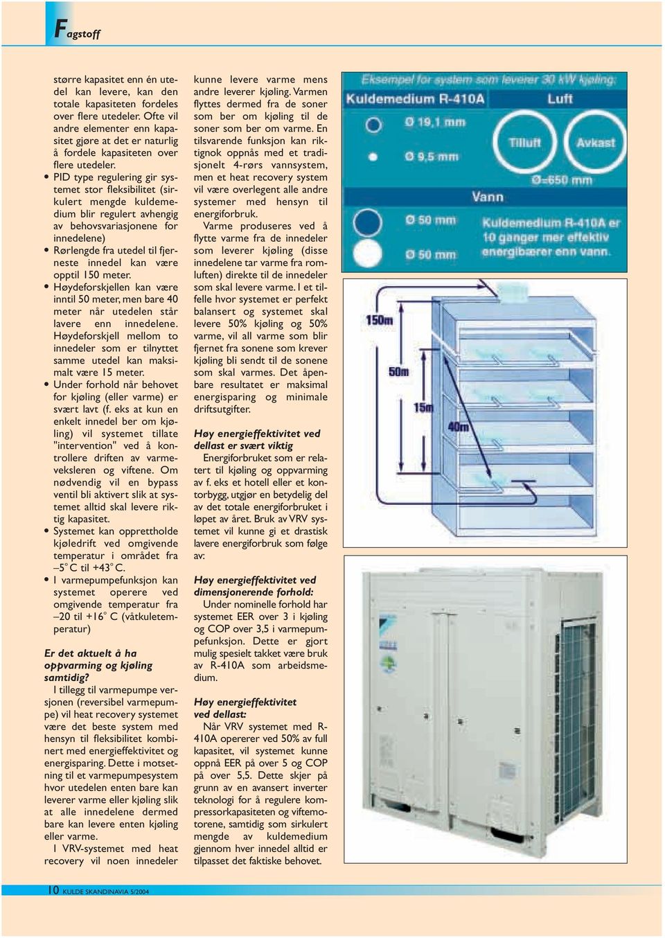 PID type regulering gir systemet stor fleksibilitet (sirkulert mengde kuldemedium blir regulert avhengig av behovsvariasjonene for innedelene) Rørlengde fra utedel til fjerneste innedel kan være