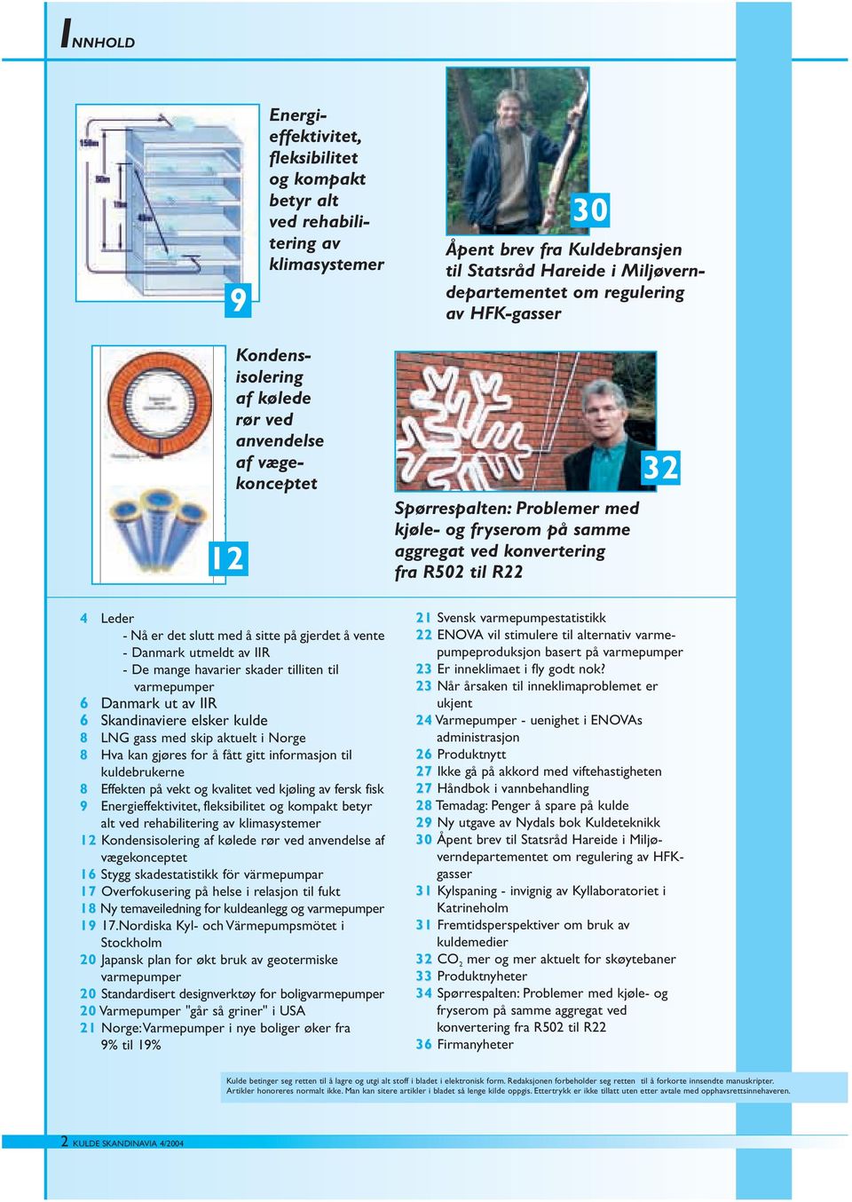 Penger å spare på kulde 29 Ny utgave av Nydals bok Kuldeteknikk 30 Åpent brev til Statsråd Hareide i Miljøverndepartementet om regulering av HFKgasser 31 Kylspaning - invignig av Kyllaboratoriet i