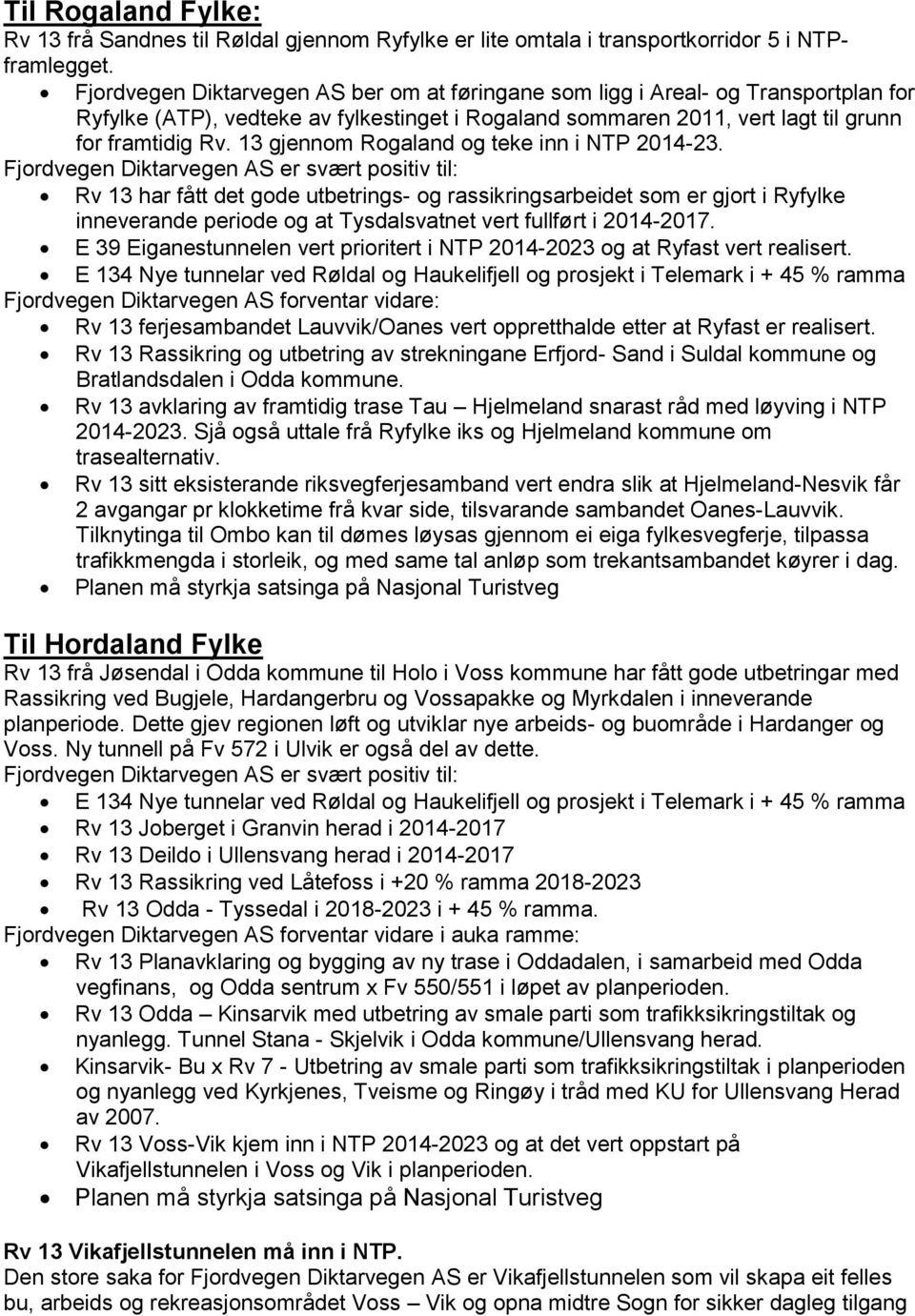 13 gjennom Rogaland og teke inn i NTP 2014-23. Rv 13 har fått det gode utbetrings- og rassikringsarbeidet som er gjort i Ryfylke inneverande periode og at Tysdalsvatnet vert fullført i 2014-2017.