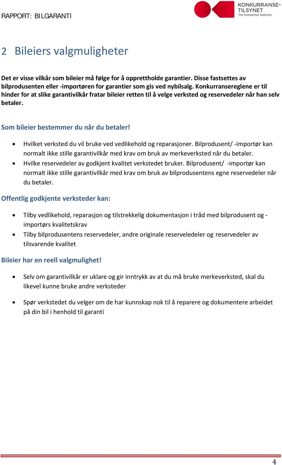 Hvilket verksted du vil bruke ved vedlikehold og reparasjoner. Bilprodusent/ importør kan normalt ikke stille garantivilkår med krav om bruk av merkeverksted når du betaler.