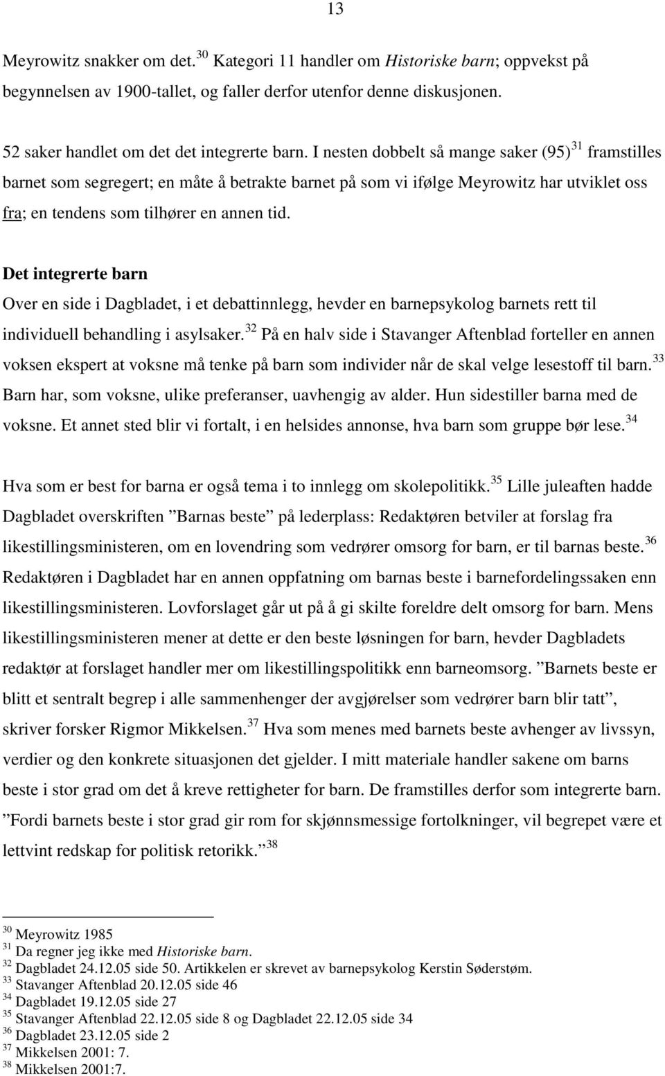 Det integrerte barn Over en side i Dagbladet, i et debattinnlegg, hevder en barnepsykolog barnets rett til individuell behandling i asylsaker.