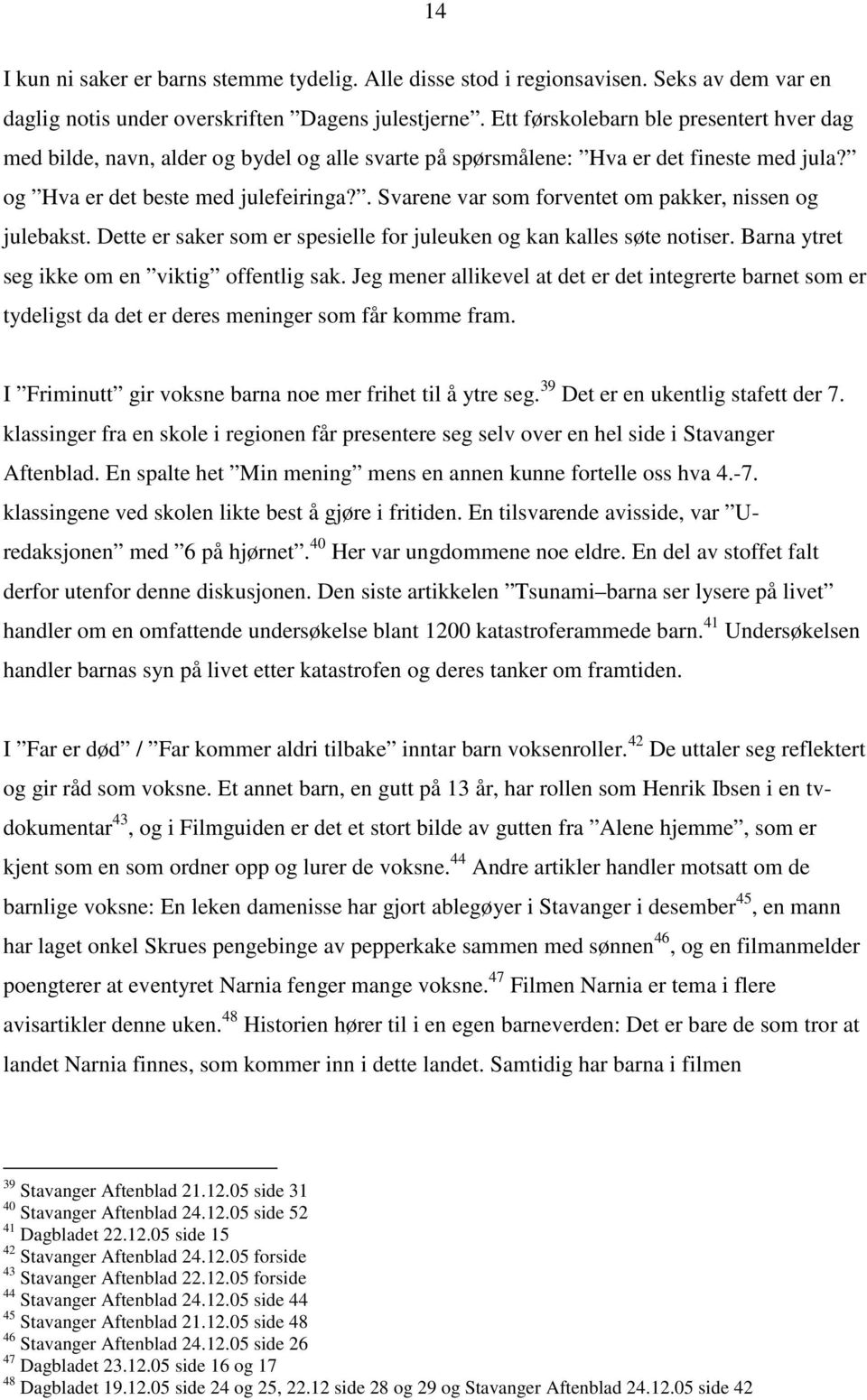 . Svarene var som forventet om pakker, nissen og julebakst. Dette er saker som er spesielle for juleuken og kan kalles søte notiser. Barna ytret seg ikke om en viktig offentlig sak.