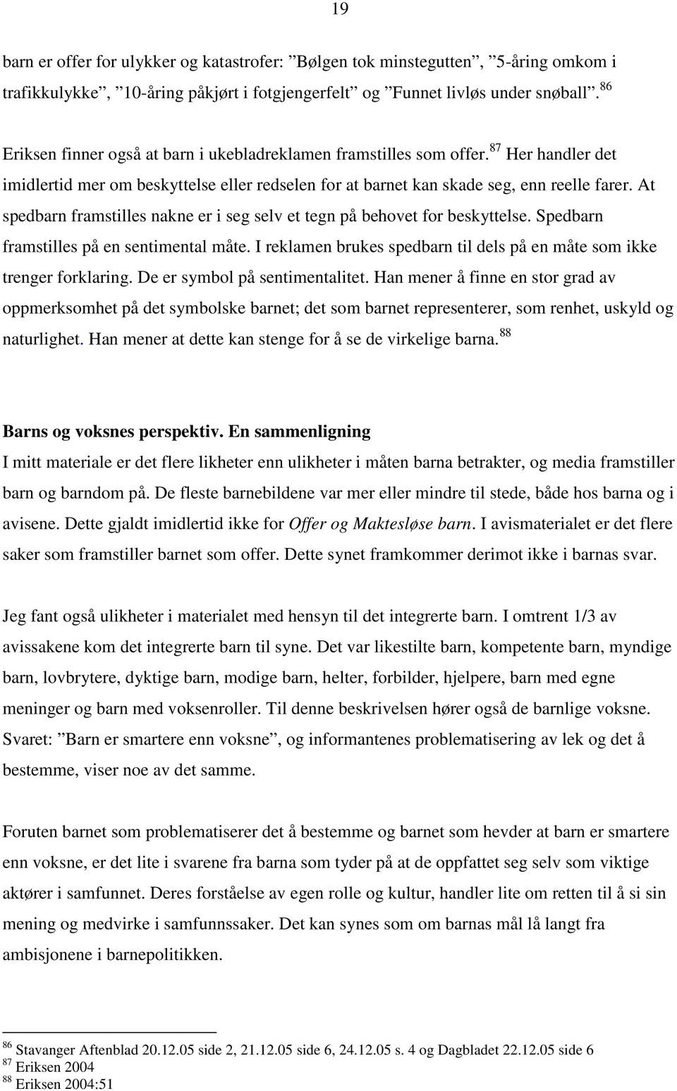 At spedbarn framstilles nakne er i seg selv et tegn på behovet for beskyttelse. Spedbarn framstilles på en sentimental måte. I reklamen brukes spedbarn til dels på en måte som ikke trenger forklaring.