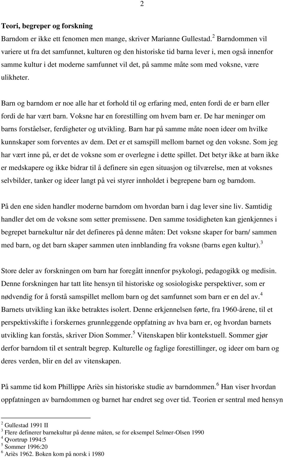 ulikheter. Barn og barndom er noe alle har et forhold til og erfaring med, enten fordi de er barn eller fordi de har vært barn. Voksne har en forestilling om hvem barn er.