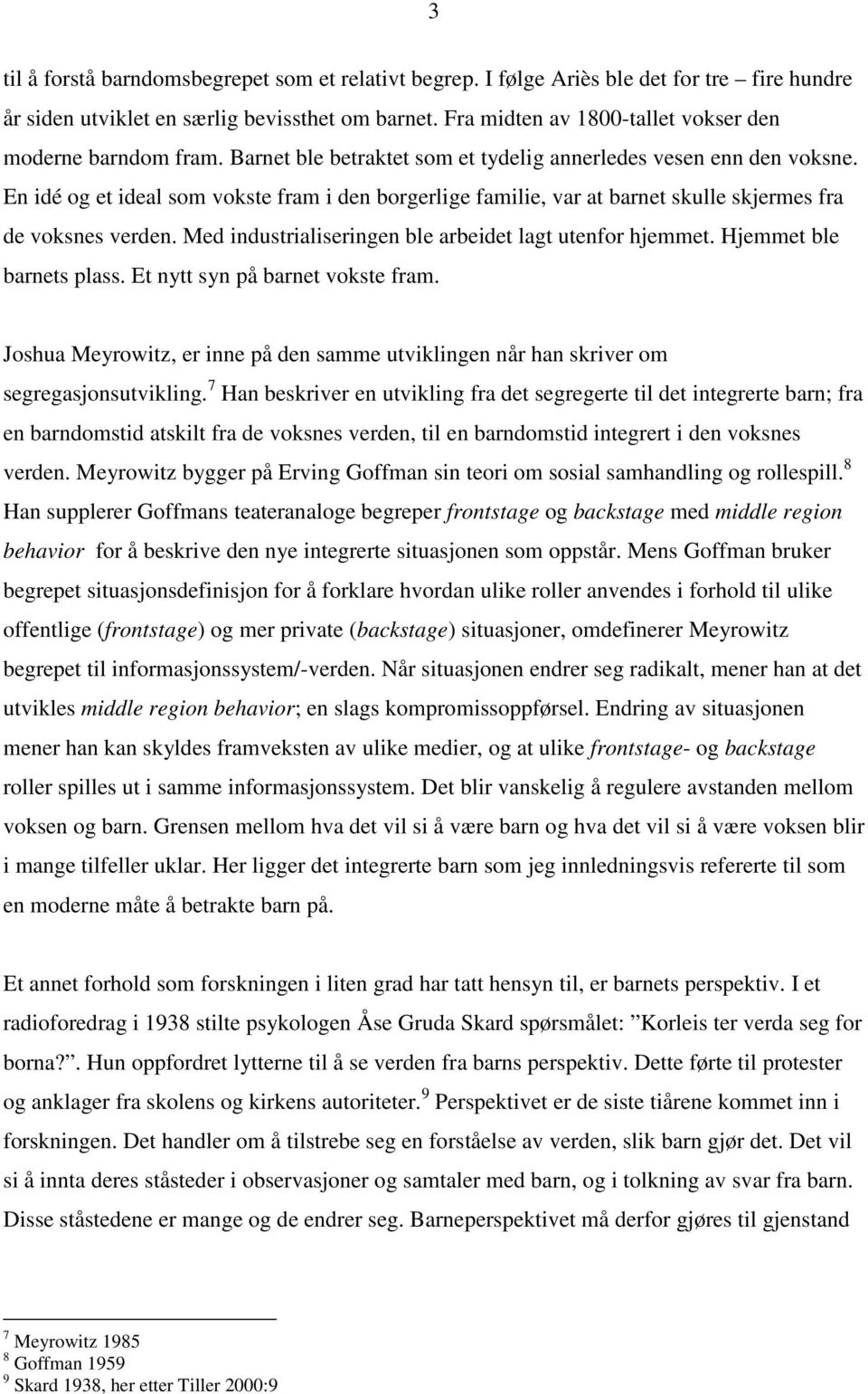 En idé og et ideal som vokste fram i den borgerlige familie, var at barnet skulle skjermes fra de voksnes verden. Med industrialiseringen ble arbeidet lagt utenfor hjemmet. Hjemmet ble barnets plass.