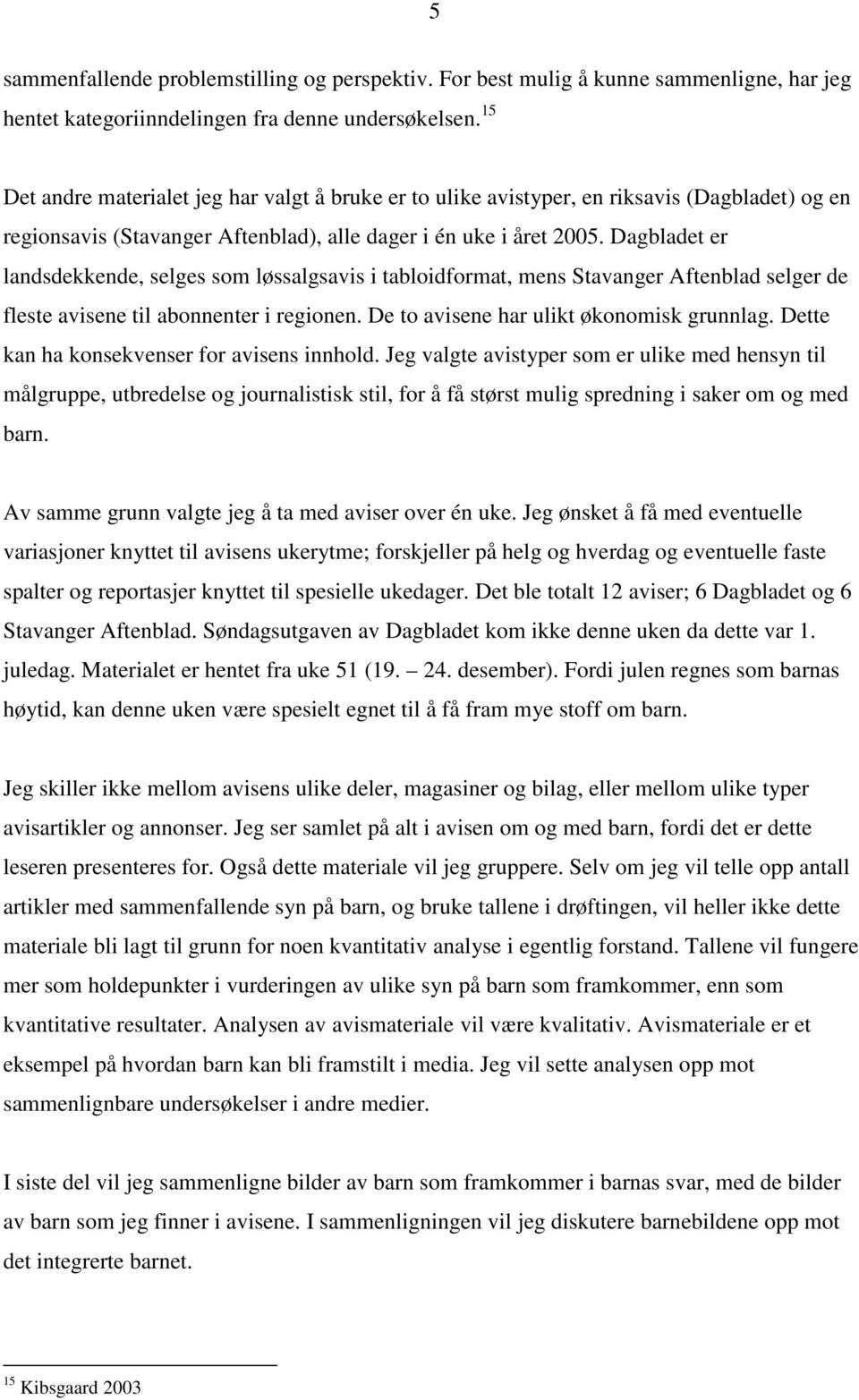 Dagbladet er landsdekkende, selges som løssalgsavis i tabloidformat, mens Stavanger Aftenblad selger de fleste avisene til abonnenter i regionen. De to avisene har ulikt økonomisk grunnlag.