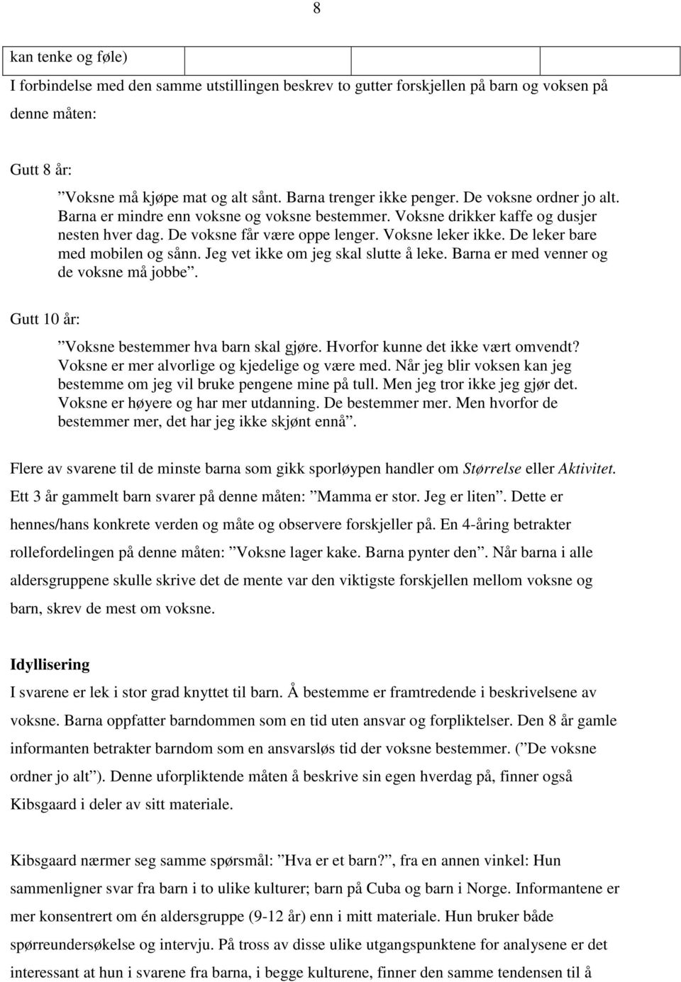 De leker bare med mobilen og sånn. Jeg vet ikke om jeg skal slutte å leke. Barna er med venner og de voksne må jobbe. Gutt 10 år: Voksne bestemmer hva barn skal gjøre.