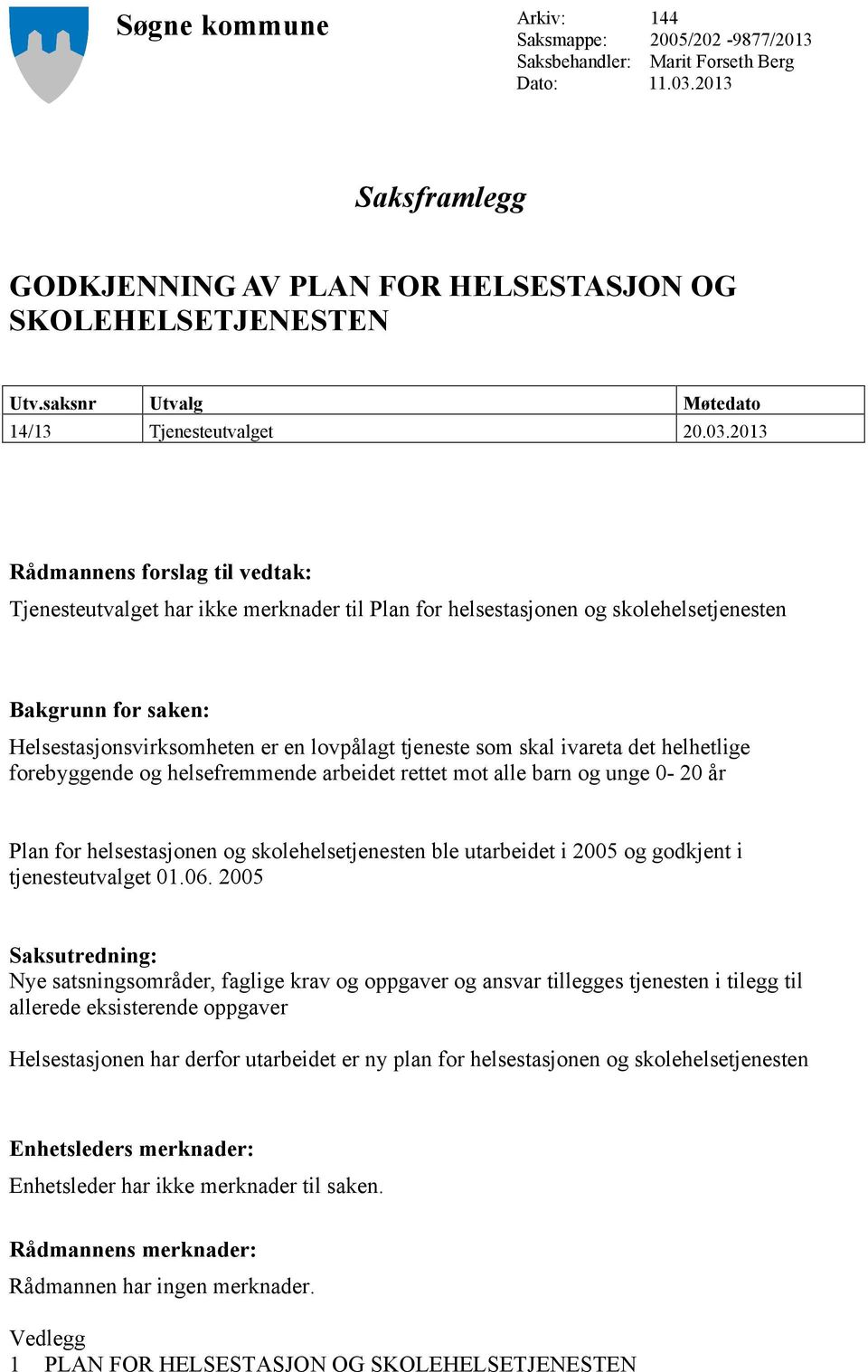 2013 Rådmannens forslag til vedtak: Tjenesteutvalget har ikke merknader til Plan for helsestasjonen og skolehelsetjenesten Bakgrunn for saken: Helsestasjonsvirksomheten er en lovpålagt tjeneste som