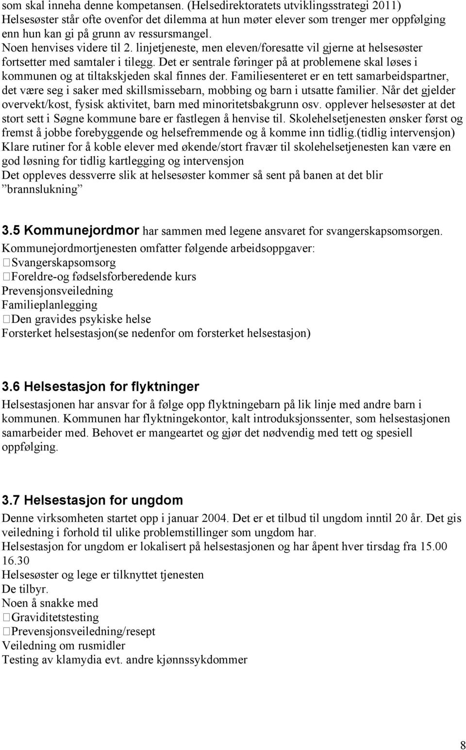 Det er sentrale føringer på at problemene skal løses i kommunen og at tiltakskjeden skal finnes der.