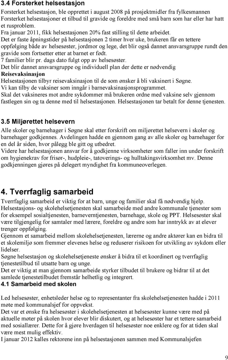 Det er faste åpningstider på helsestasjonen 2 timer hver uke, brukeren får en tettere oppfølging både av helsesøster, jordmor og lege, det blir også dannet ansvarsgruppe rundt den gravide som