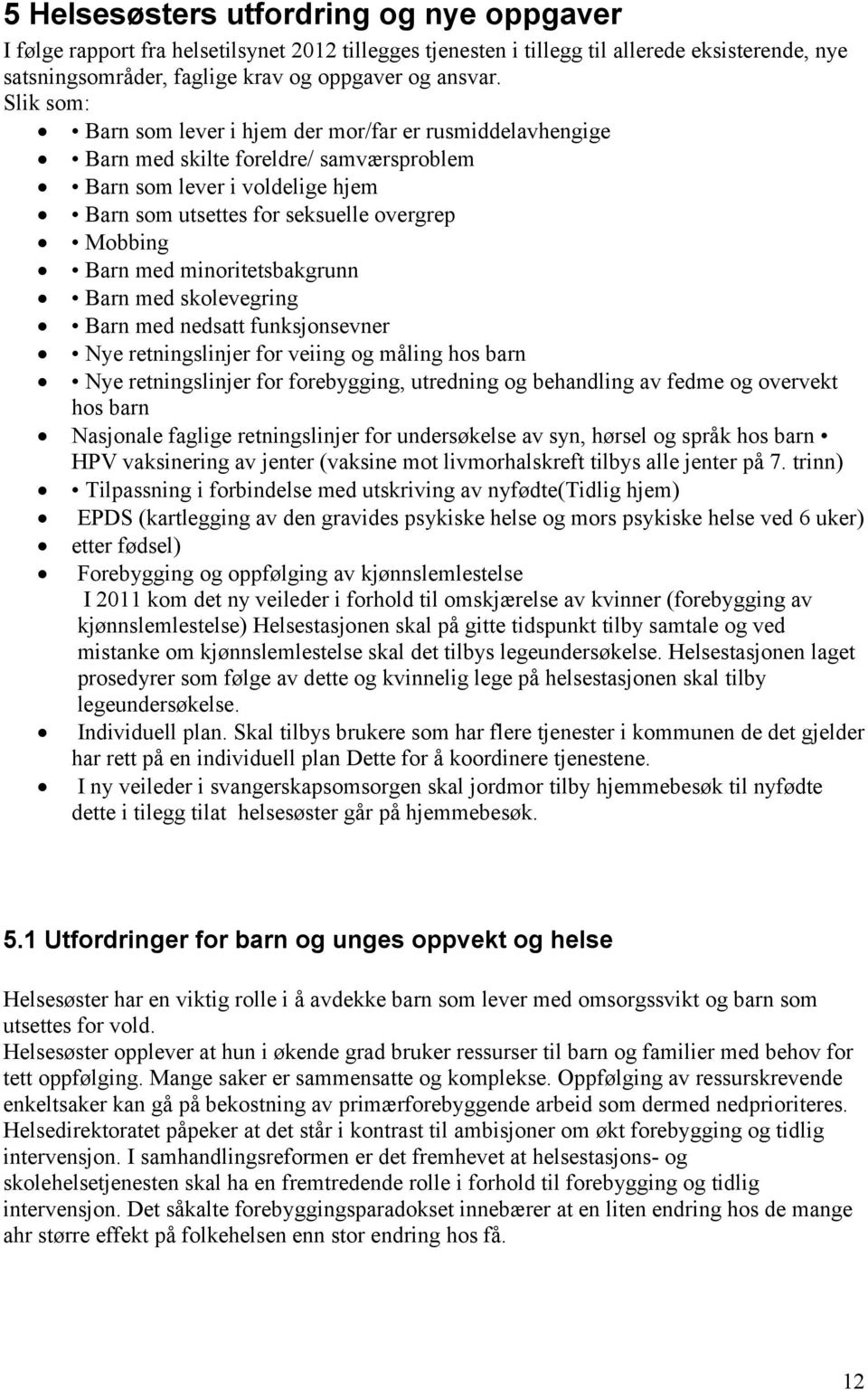 minoritetsbakgrunn Barn med skolevegring Barn med nedsatt funksjonsevner Nye retningslinjer for veiing og måling hos barn Nye retningslinjer for forebygging, utredning og behandling av fedme og