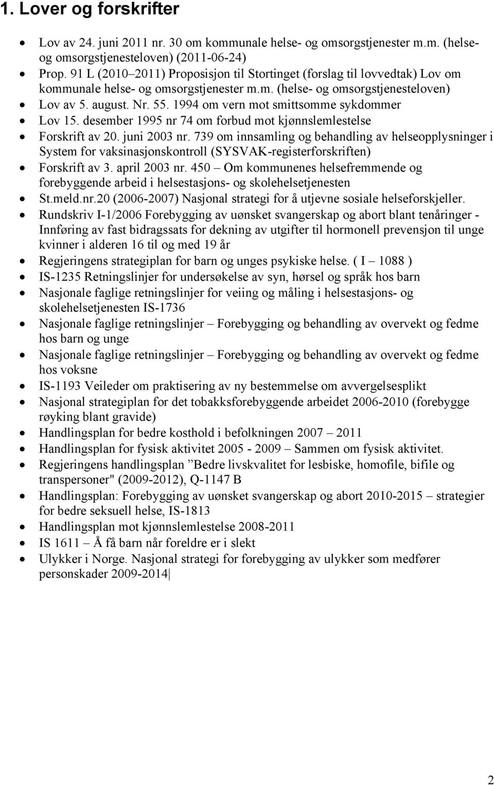 1994 om vern mot smittsomme sykdommer Lov 15. desember 1995 nr 74 om forbud mot kjønnslemlestelse Forskrift av 20. juni 2003 nr.