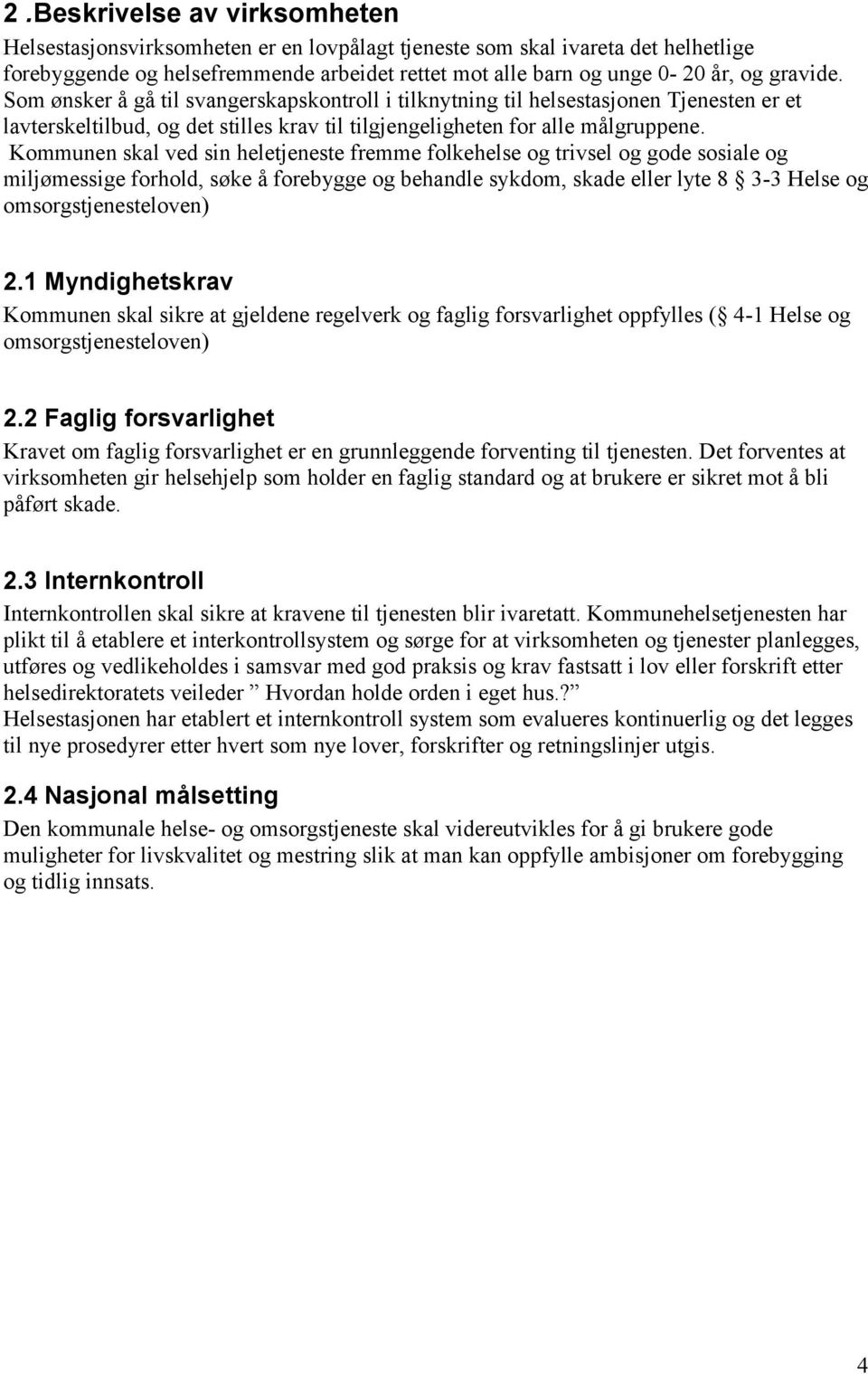 Kommunen skal ved sin heletjeneste fremme folkehelse og trivsel og gode sosiale og miljømessige forhold, søke å forebygge og behandle sykdom, skade eller lyte 8 3-3 Helse og omsorgstjenesteloven) 2.