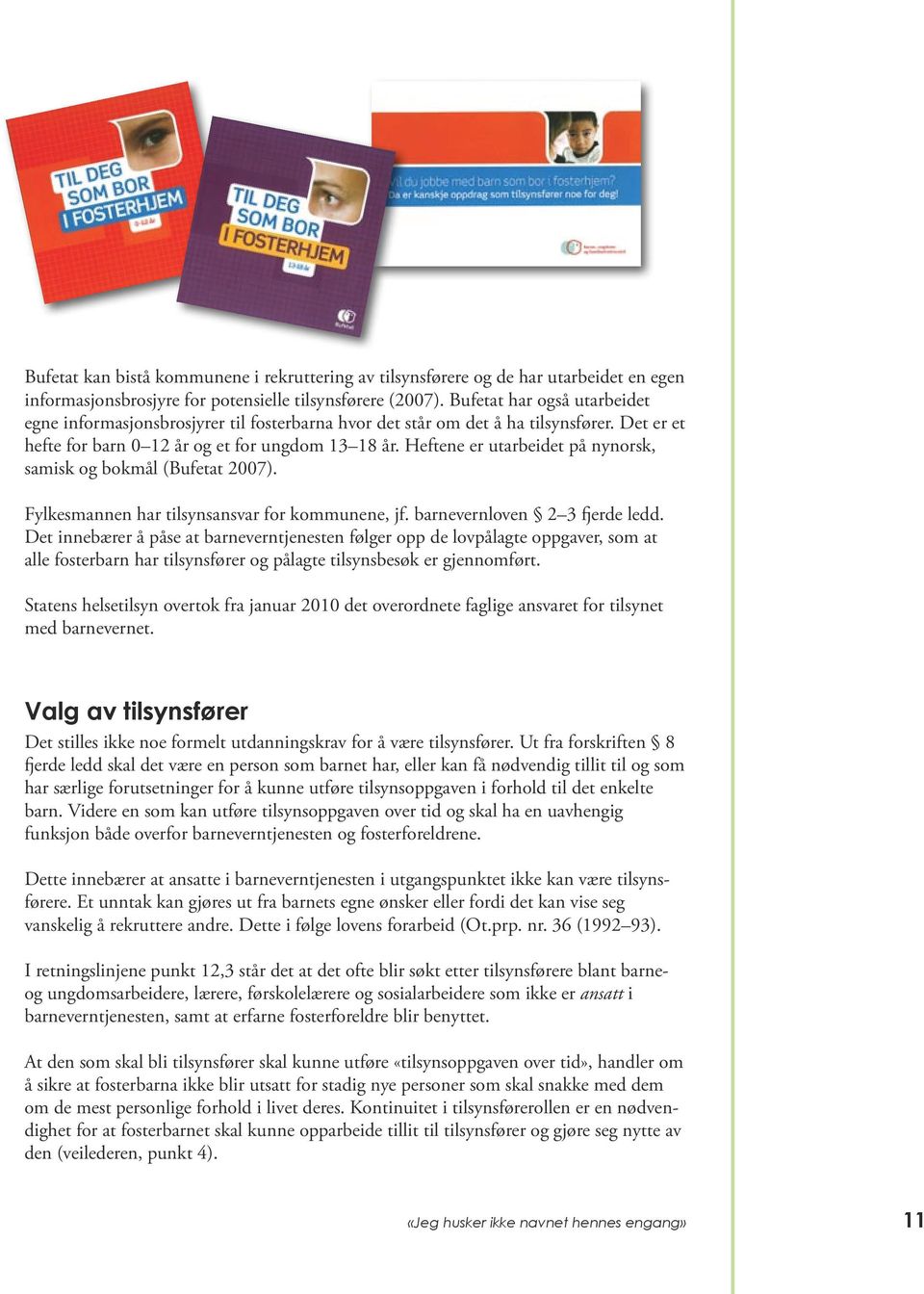 Heftene er utarbeidet på nynorsk, samisk og bokmål (Bufetat 2007). Fylkesmannen har tilsynsansvar for kommunene, jf. barnevernloven 2 3 fjerde ledd.