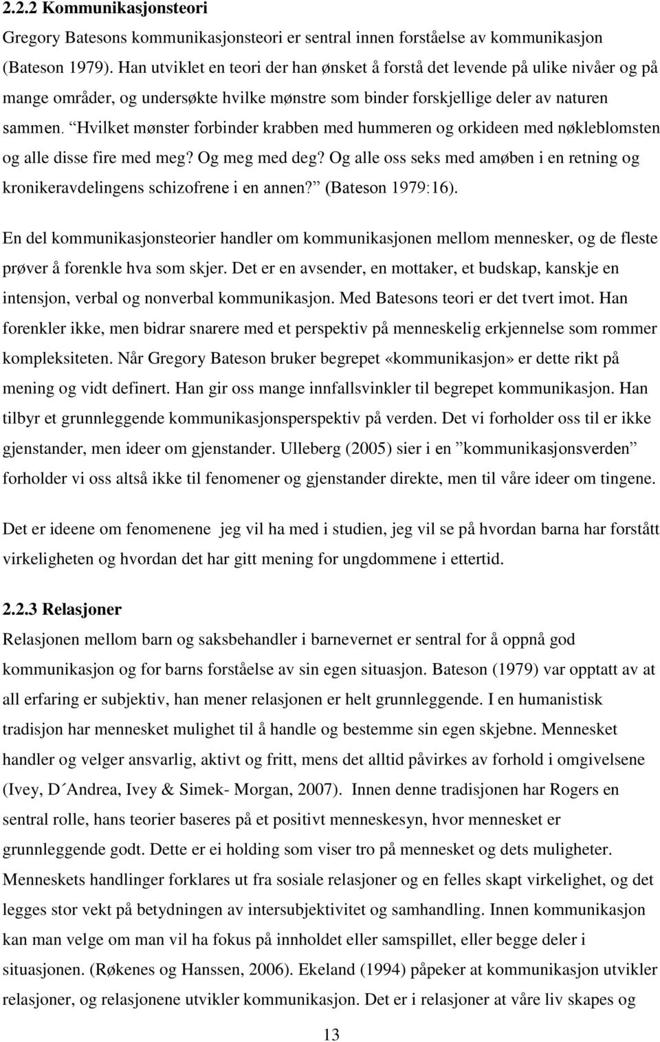 Hvilket mønster forbinder krabben med hummeren og orkideen med nøkleblomsten og alle disse fire med meg? Og meg med deg?