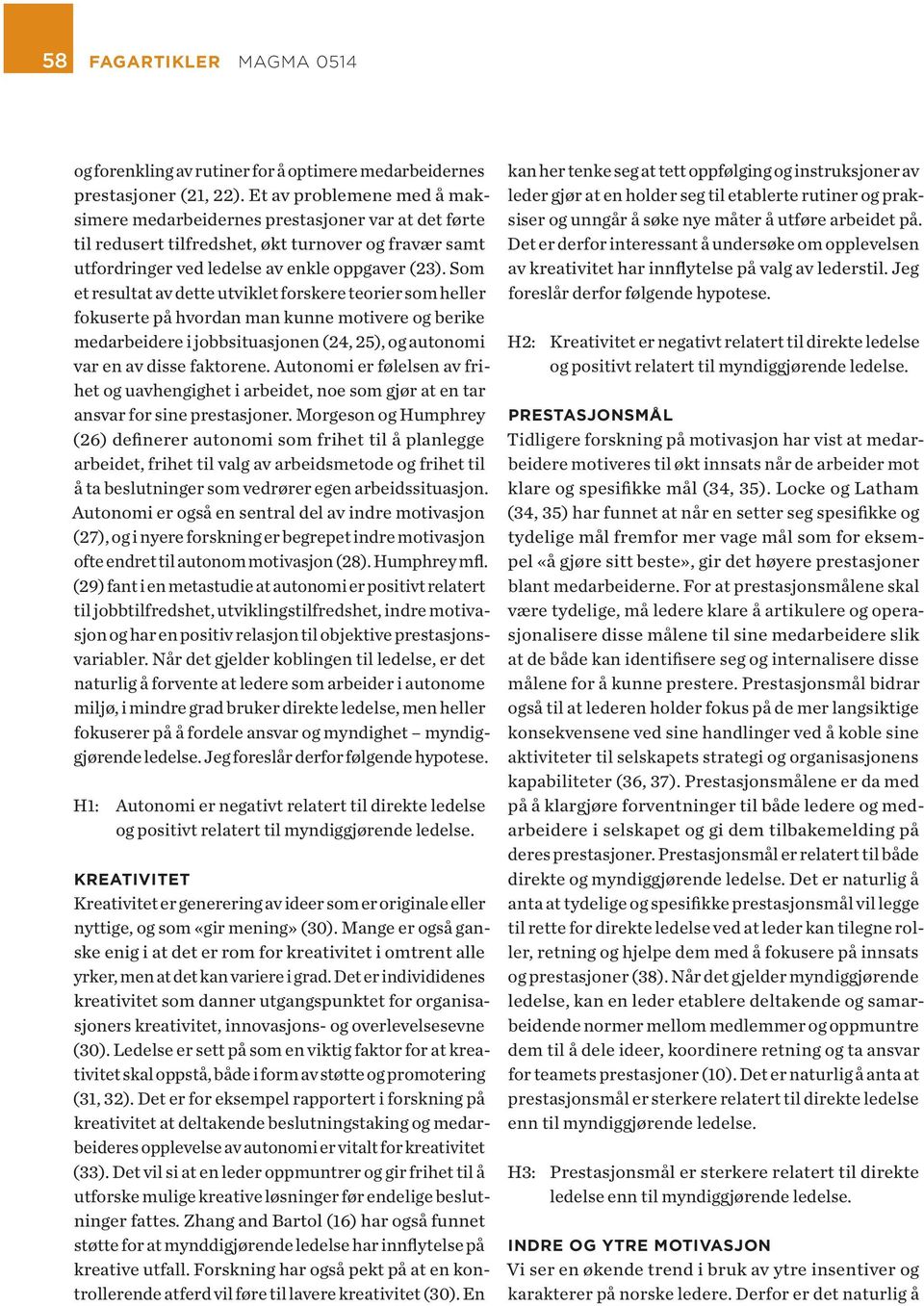 Som et resultat av dette utviklet forskere teorier som heller fokuserte på hvordan man kunne motivere og berike medarbeidere i jobbsituasjonen (24, 25), og autonomi var en av disse faktorene.