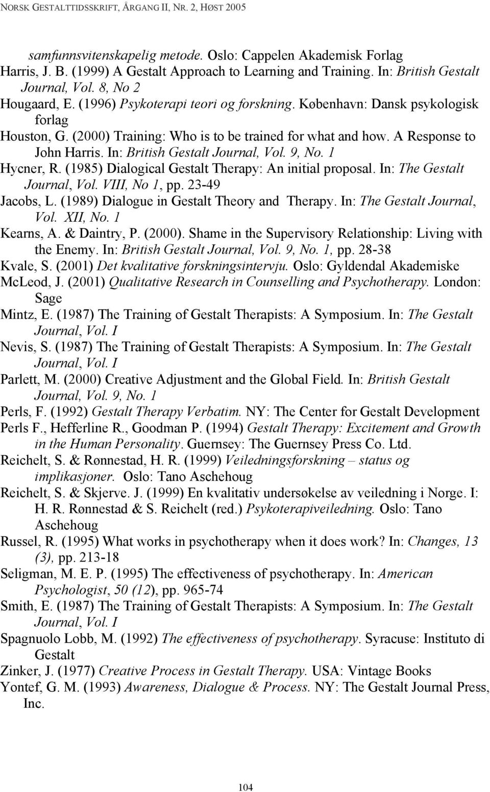 In: British Gestalt Journal, Vol. 9, No. 1 Hycner, R. (1985) Dialogical Gestalt Therapy: An initial proposal. In: The Gestalt Journal, Vol. VIII, No 1, pp. 23-49 Jacobs, L.